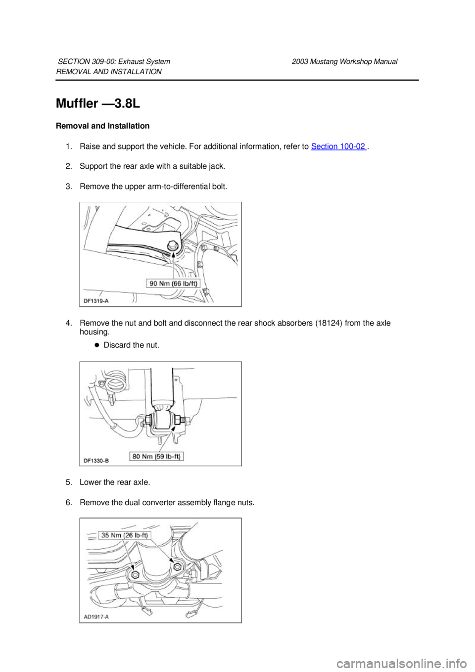 FORD MUSTANG 2003 Workshop Manual REMOVAL AND INSTALLATION
Muffler —
3.8L
Removal and Installation 1. Raise and support the vehicle. For additional information, refer to Section 100 - 02 .
2. Support the rear axle with a suita FORD MUSTANG 2003 Workshop Manual REMOVAL AND INSTALLATION
Muffler —
3.8L
Removal and Installation 1. Raise and support the vehicle. For additional information, refer to Section 100 - 02 .
2. Support the rear axle with a suita