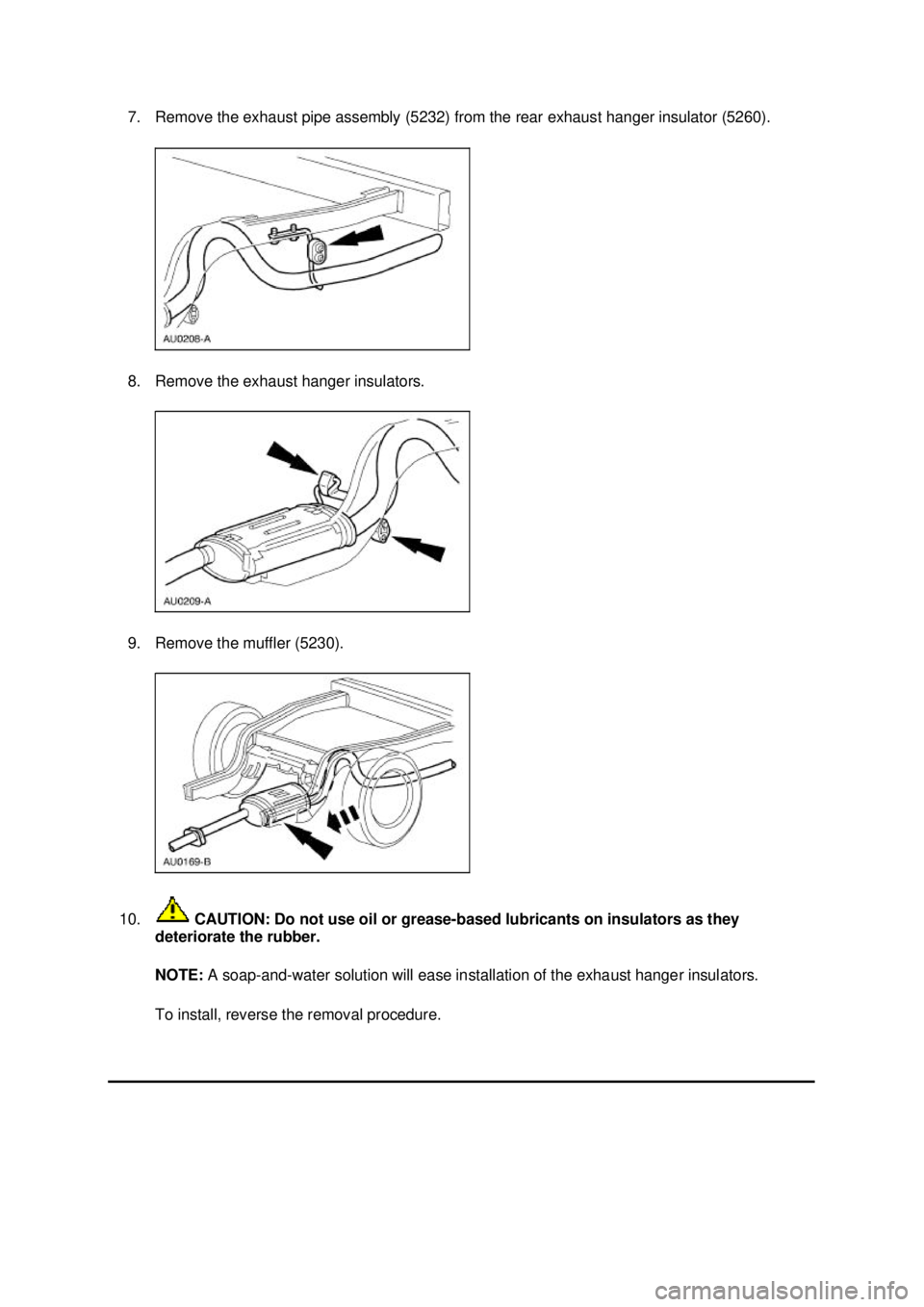 FORD MUSTANG 2003  Workshop Manual 7. Remove the exhaust pipe assembly (5232) from the rear exhaust hanger insulator (5260). 
8. Remove the exhaust hanger insulators. 
9. Remove the muffler (5230). 
10.  CAUTION: Do not use oil or grea