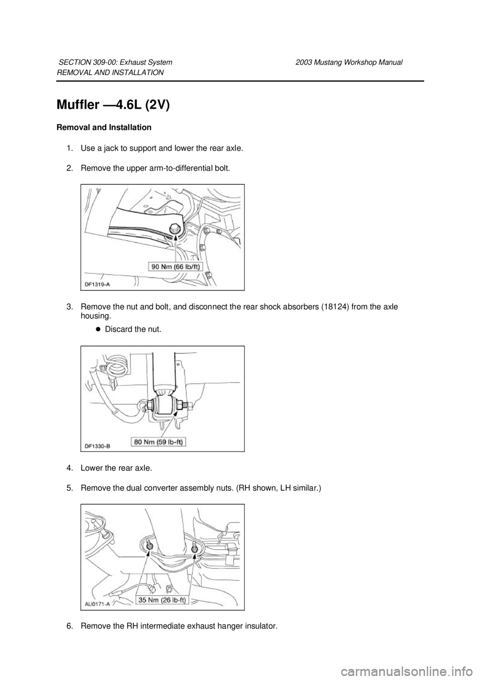 FORD MUSTANG 2003 Workshop Manual REMOVAL AND INSTALLATION
Muffler —
4.6L (2V)
Removal and Installation 1. Use a jack to support and lower the rear axle.
2. Remove the upper arm- to-differential bolt.
3. Remove the nut and bolt FORD MUSTANG 2003 Workshop Manual REMOVAL AND INSTALLATION
Muffler —
4.6L (2V)
Removal and Installation 1. Use a jack to support and lower the rear axle.
2. Remove the upper arm- to-differential bolt.
3. Remove the nut and bolt