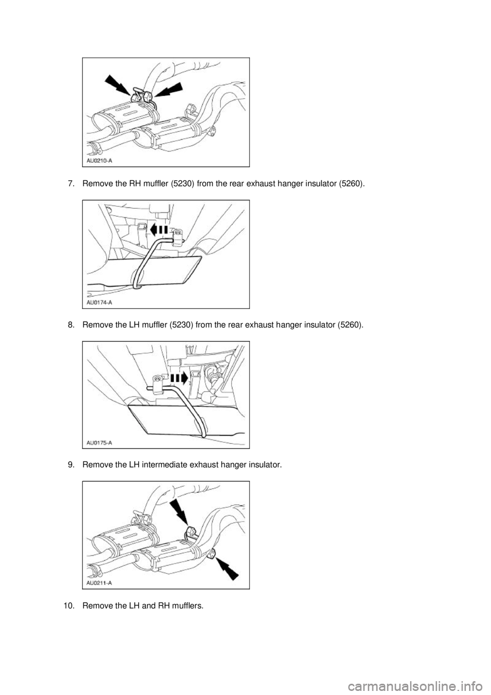 FORD MUSTANG 2003  Workshop Manual 7. Remove the RH muffler (5230) from the rear exhaust hanger insulator (5260). 
8. Remove the LH muffler (5230) from the rear exhaust hanger insulator (5260). 
9. Remove the LH intermediate exhaust ha