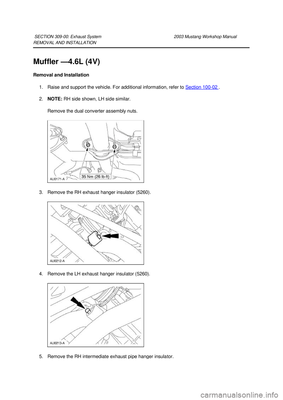 FORD MUSTANG 2003  Workshop Manual REMOVAL AND INSTALLATION 
Muffler —
4.6L (4V) 
Removal and Installation  1. Raise and support the vehicle. For additional information, refer to  Section 100 - 02  . 
2. NOTE:  RH side shown, LH side