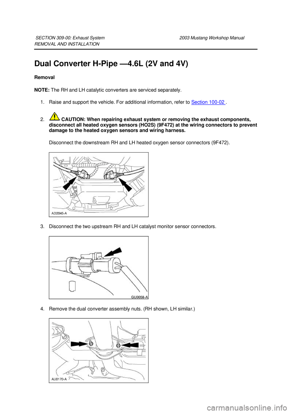 FORD MUSTANG 2003  Workshop Manual REMOVAL AND INSTALLATION 
Dual Converter H-
Pipe —4.6L (2V and 4V) 
Removal 
NOTE:  The RH and LH catalytic converters are serviced separately. 
1. Raise and support the vehicle. For additional info