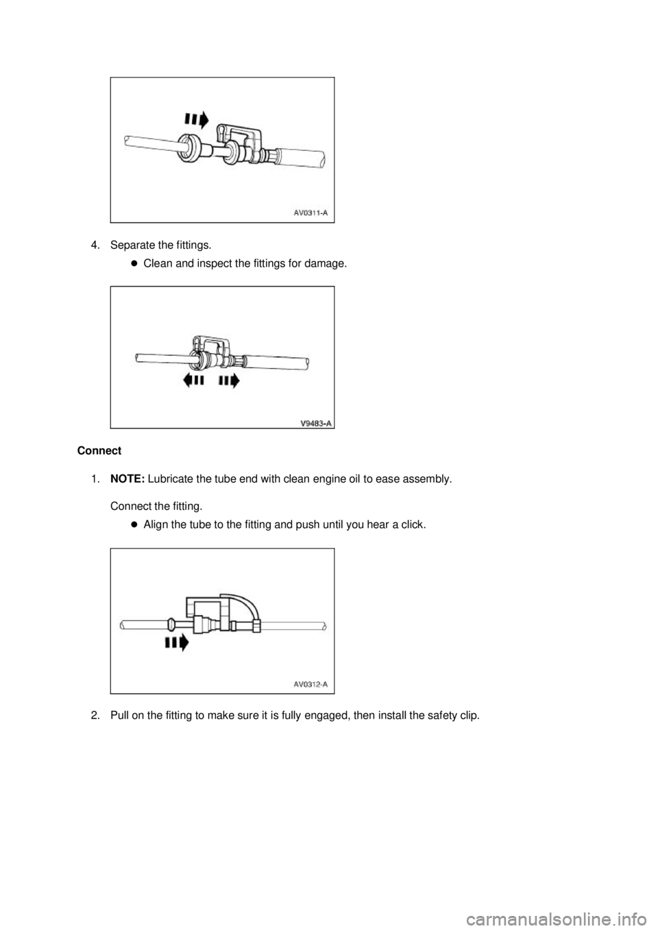 FORD MUSTANG 2003  Workshop Manual 4. Separate the fittings. 
�zClean and inspect the fittings for damage. 
Connect  1. NOTE:  Lubricate the tube end with clean engine oil to ease assembly. 
Connect the fitting.  �zAlign the tube to th