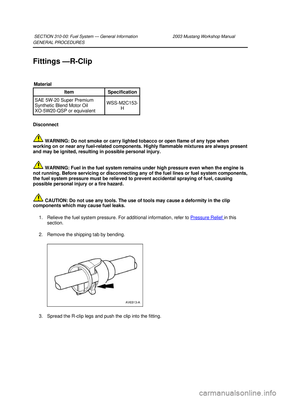 FORD MUSTANG 2003  Workshop Manual GENERAL PROCEDURES 
Fittings 
—R-Clip 
Disconnect   WARNING: Do not smoke or carry lighted tobacco or open flame of any type when 
working on or near any fuel- related components. Highly flammable m