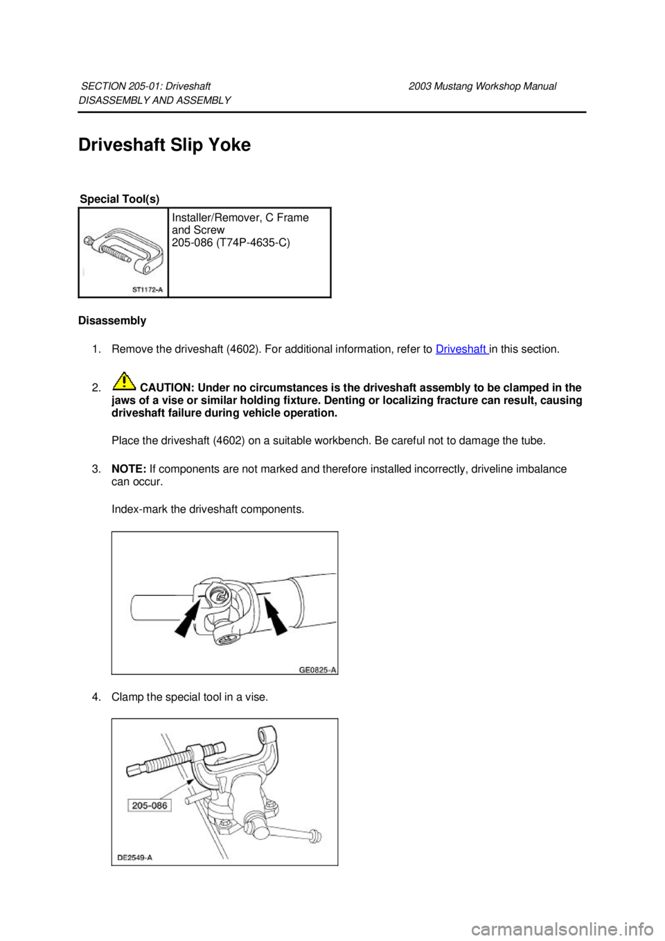 FORD MUSTANG 2003  Workshop Manual DISASSEMBLY AND ASSEMBLY 
Driveshaft Slip Yoke 
Disassembly 
1. Remove the driveshaft (4602). For additional information, refer to  Driveshaft  in this section. 
2.  CAUTION: Under no circumstances is