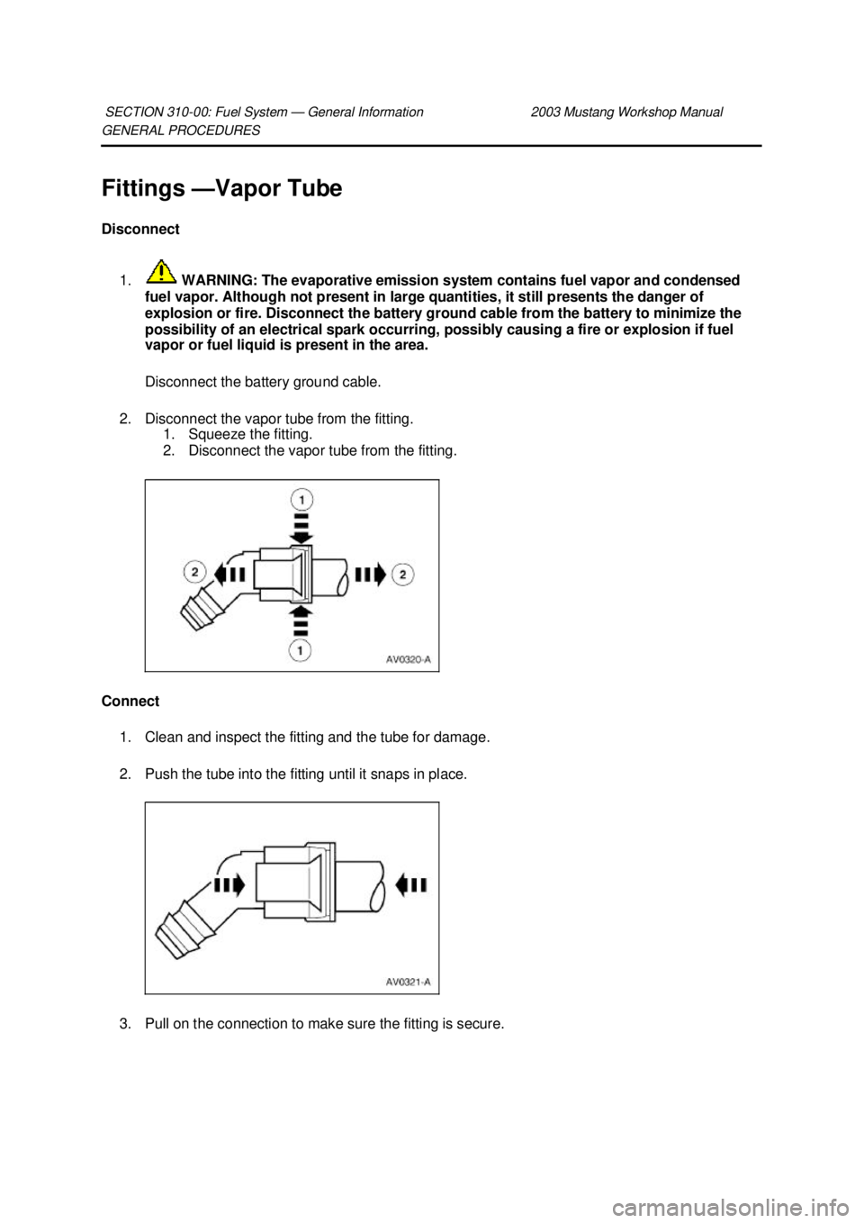 FORD MUSTANG 2003 Repair Manual GENERAL PROCEDURES 
Fittings —
Vapor Tube 
Disconnect 
1.  WARNING: The evaporative emission system contains fuel vapor and condensed 
fuel vapor. Although not present in large quantities, it still 