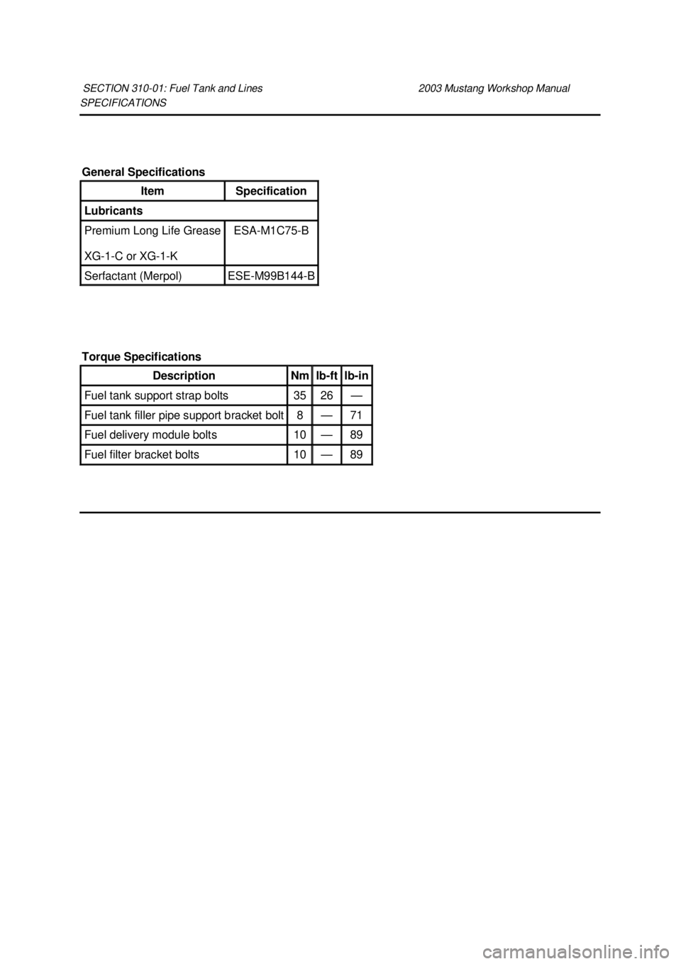 FORD MUSTANG 2003  Workshop Manual SPECIFICATIONS 
SECTION 310-
01: Fuel Tank and Lines  2003 Mustang Workshop Manual General Specifications 
Item  Specification 
Lubricants 
Premium Long Life Grease 
XG
-1-C or XG -1-K  ESA-
M1C75- B 