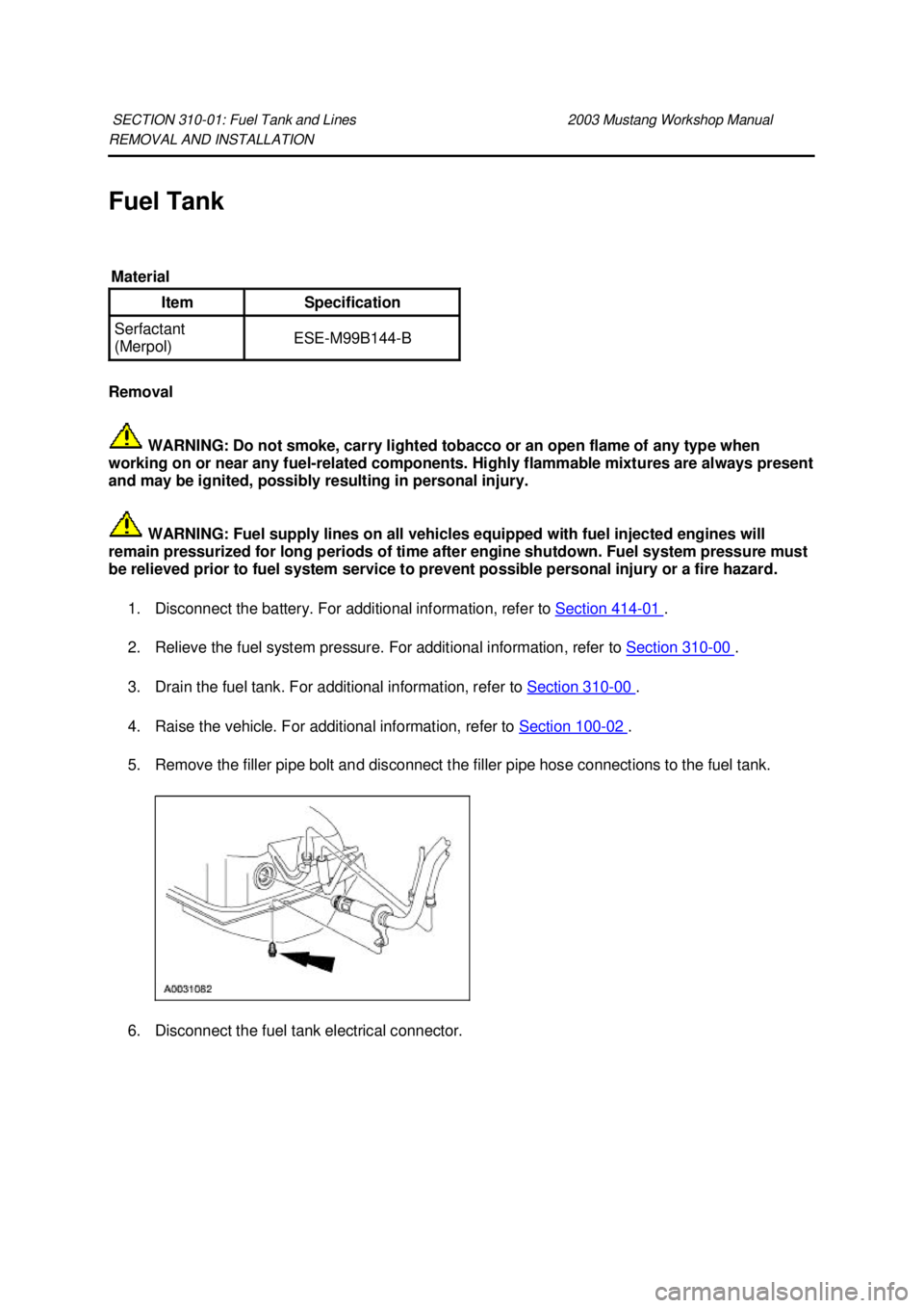 FORD MUSTANG 2003  Workshop Manual REMOVAL AND INSTALLATION 
Fuel Tank 
Removal 
 WARNING: Do not smoke, carry lighted tobacco or an open flame of any type when 
working on or near any fuel- related components. Highly flammable mixture
