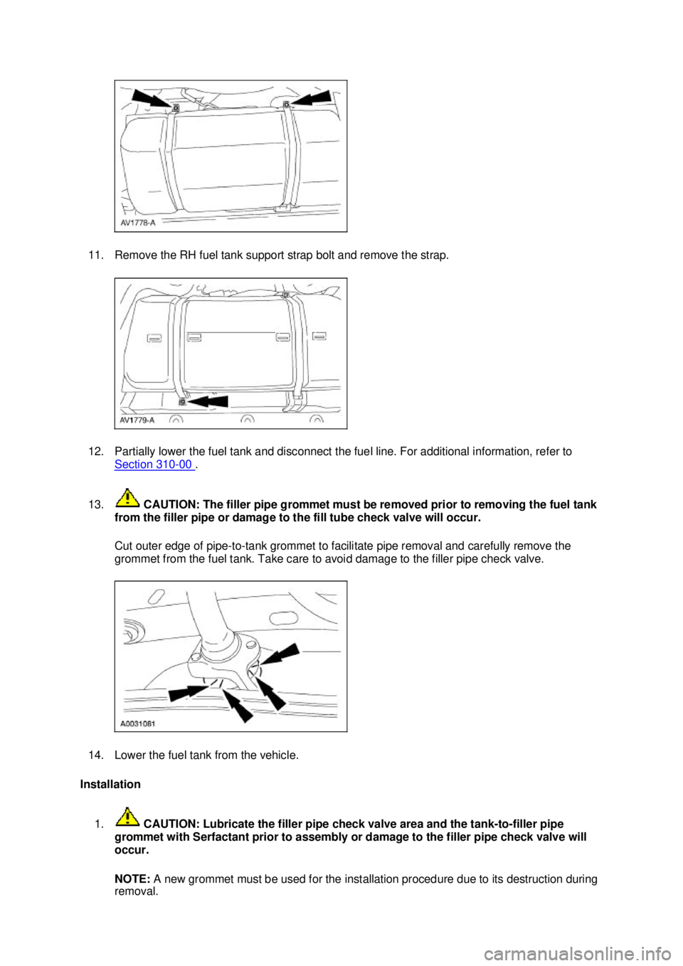 FORD MUSTANG 2003  Workshop Manual 11. Remove the RH fuel tank support strap bolt and remove the strap. 
12. Partially lower the fuel tank and disconnect the fuel line. For additional information, refer to 
Section 310 - 00  . 
13.  CA