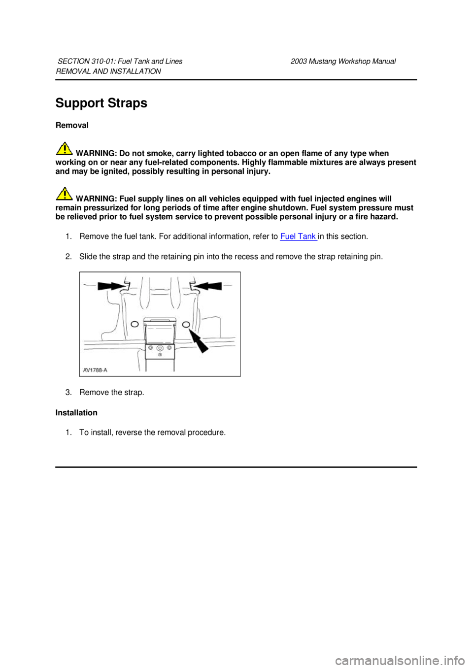 FORD MUSTANG 2003  Workshop Manual REMOVAL AND INSTALLATION 
Support Straps 
Removal 
 WARNING: Do not smoke, carry lighted tobacco or an open flame of any type when 
working on or near any fuel- related components. Highly flammable mi
