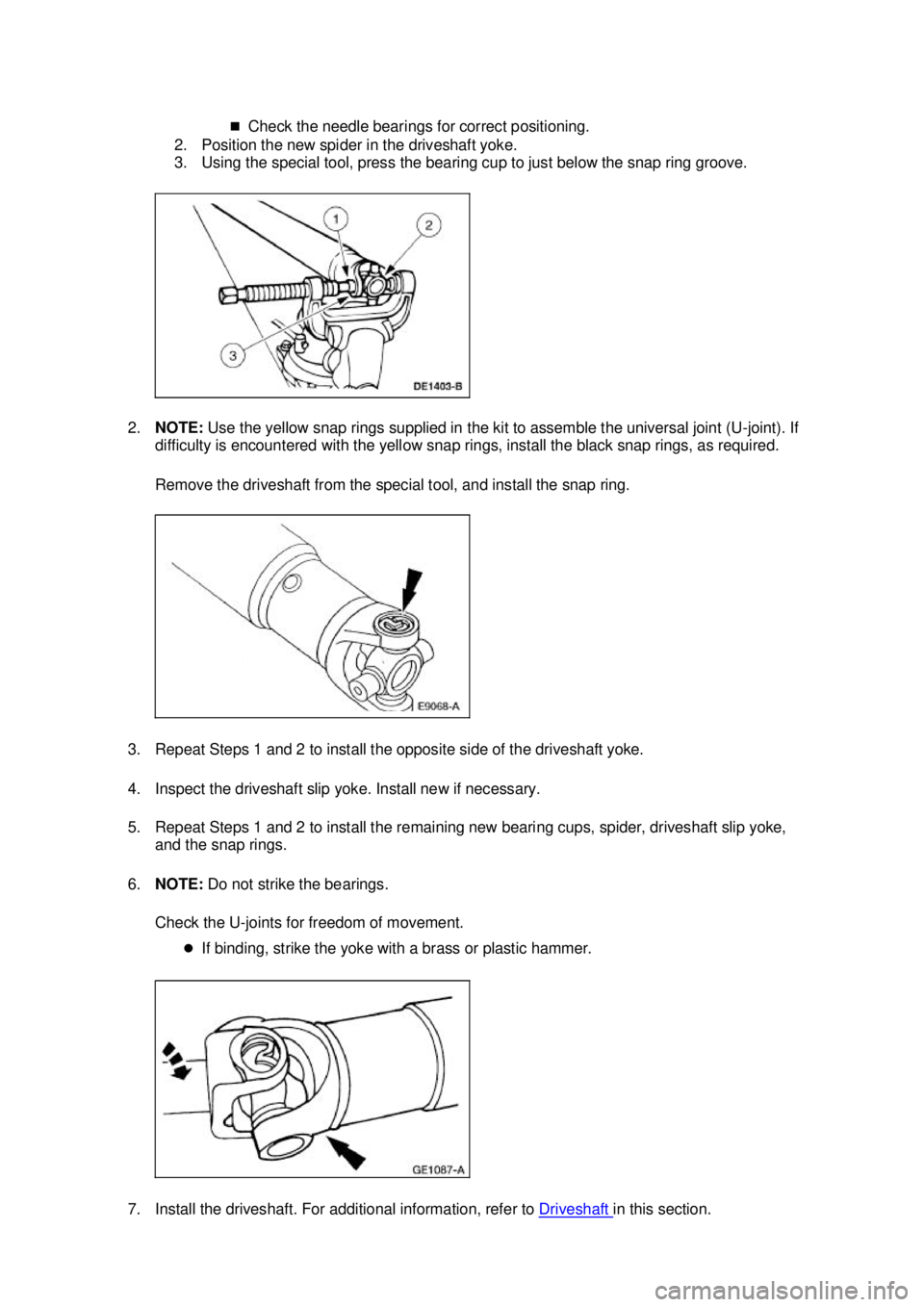 FORD MUSTANG 2003  Workshop Manual �„
Check the needle bearings for correct positioning. 
2. Position the new spider in the driveshaft yoke. 
3. Using the special tool, press the bearing cup to just below the snap ring groove. 
2. NO
