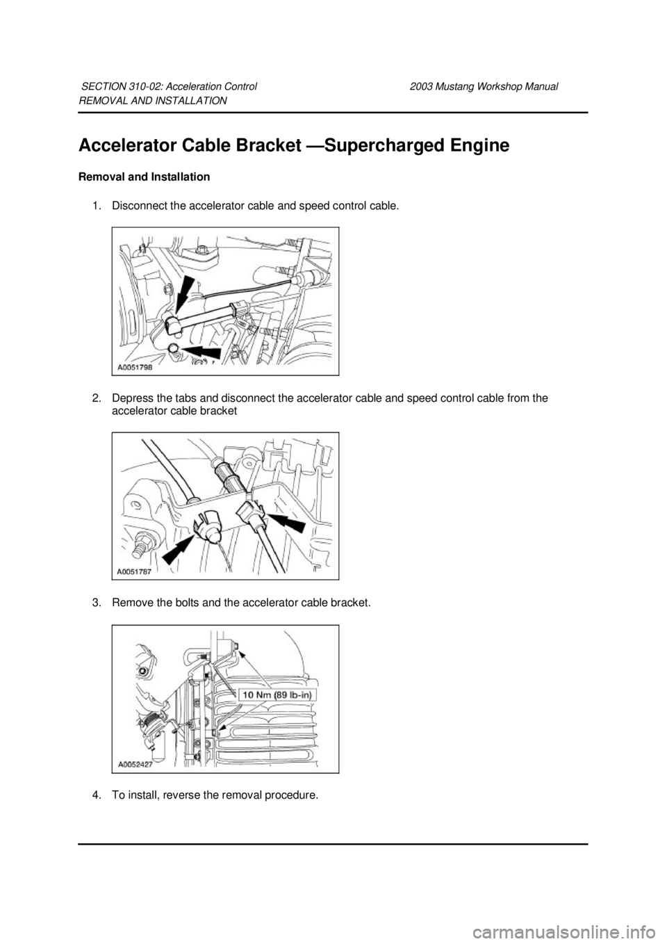 FORD MUSTANG 2003  Workshop Manual REMOVAL AND INSTALLATION 
Accelerator Cable Bracket —
Supercharged Engine 
Removal and Installation  1. Disconnect the accelerator cable and speed control cable. 
2. Depress the tabs and disconnect 