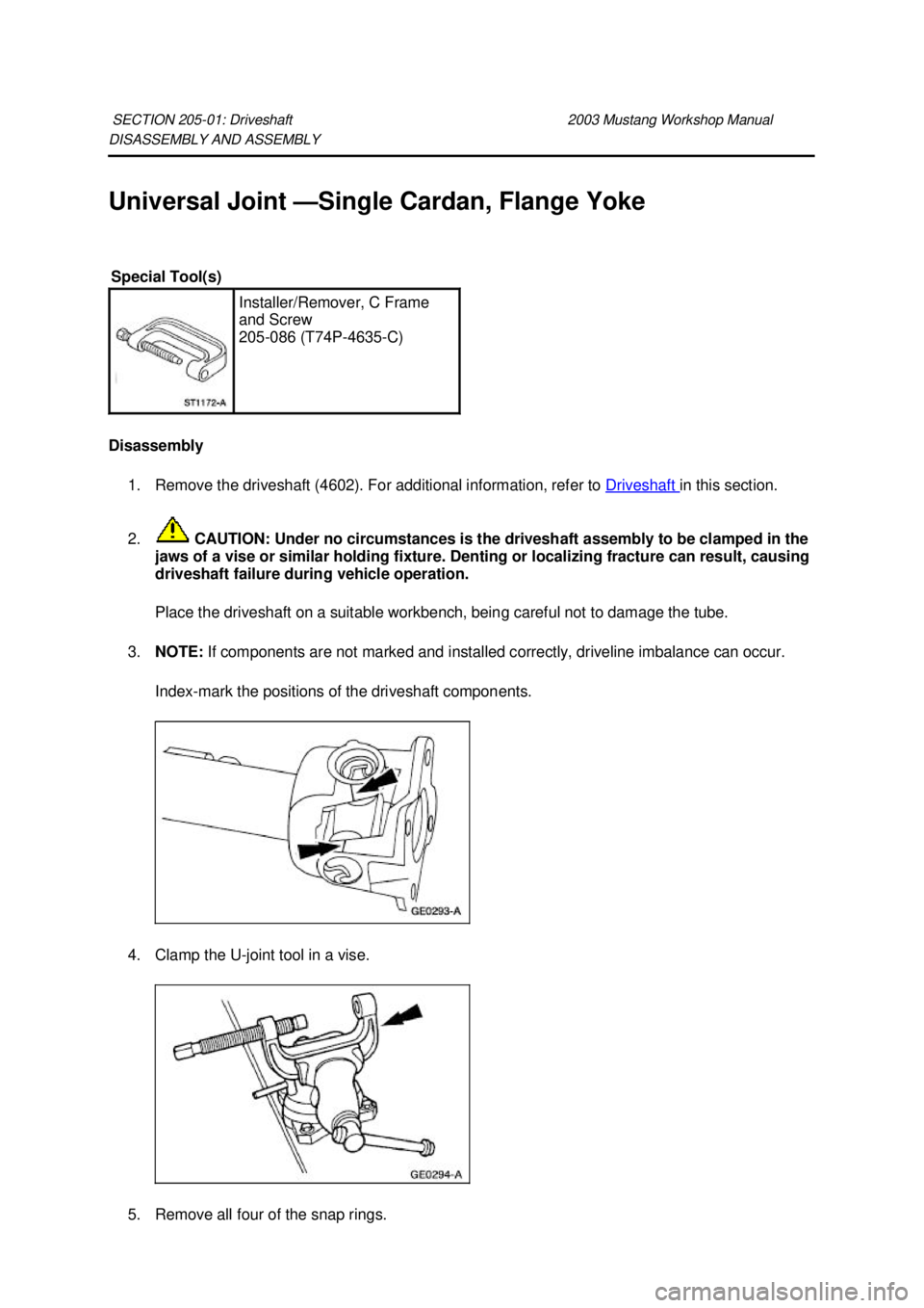 FORD MUSTANG 2003  Workshop Manual DISASSEMBLY AND ASSEMBLY 
Universal Joint —
Single Cardan, Flange Yoke 
Disassembly  1. Remove the driveshaft (4602). For additional information, refer to  Driveshaft  in this section. 
2.  CAUTION: