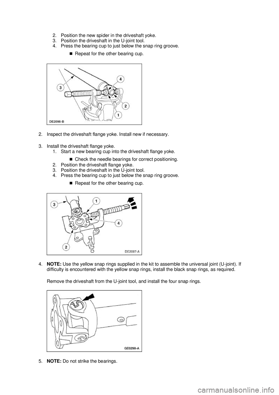 FORD MUSTANG 2003  Workshop Manual 2. Position the new spider in the driveshaft yoke. 
3. Position the driveshaft in the U-
joint tool. 
4. Press the bearing cup to just below the snap ring groove. 
�„Repeat for the other bearing cup