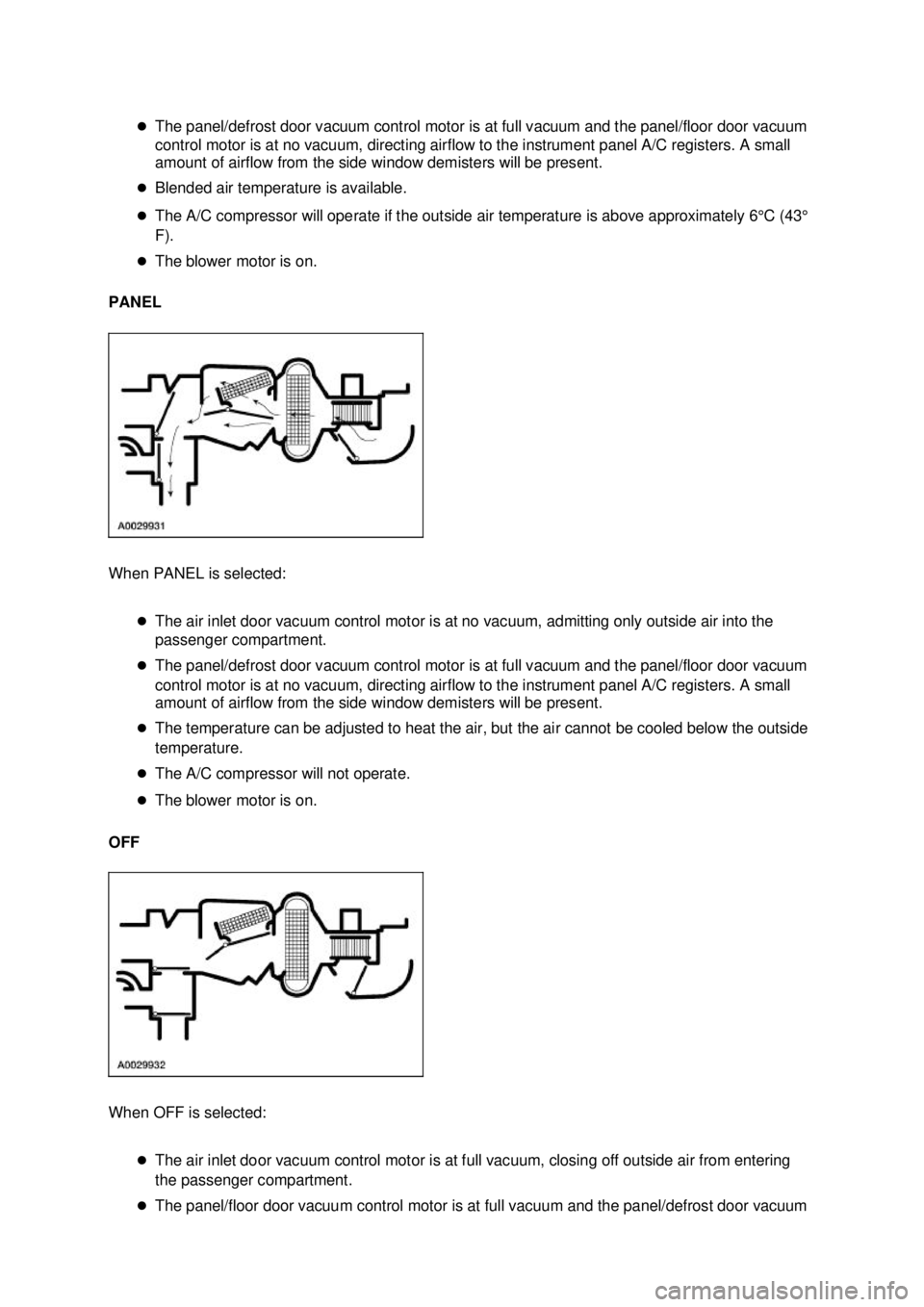 FORD MUSTANG 2003  Workshop Manual �z
The panel/defrost door vacuum control motor is at full vacuum and the panel/floor door vacuum 
control motor is at no vacuum, directing airflow to the instrument panel A/C registers. A small 
amoun