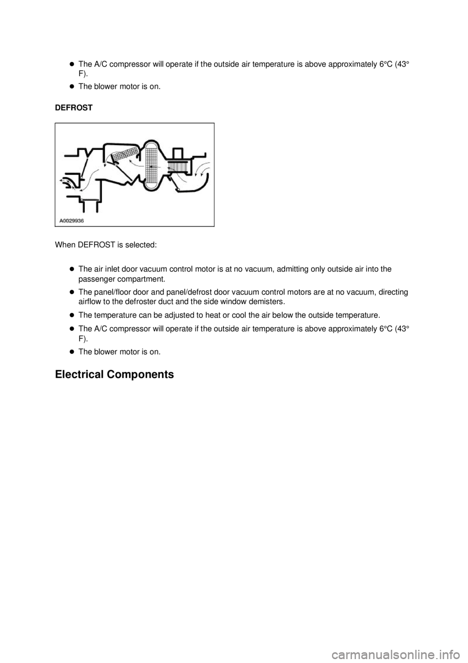 FORD MUSTANG 2003  Workshop Manual �z
The A/C compressor will operate if the outside air temperature is above approximately 6°C (43°
F). 
�z The blower motor is on. 
DEFROST 
When DEFROST is selected: 
�zThe air inlet door vacuum con