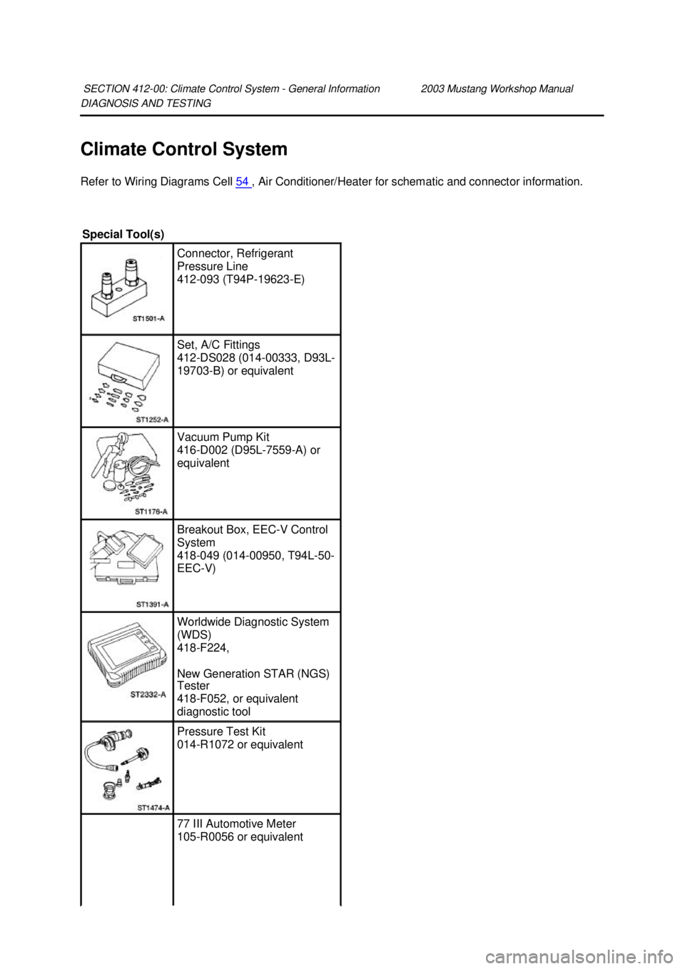 FORD MUSTANG 2003 Repair Manual DIAGNOSIS AND TESTING 
Climate Control System 
Refer to Wiring Diagrams Cell 
54  , Air Conditioner/Heater for schematic and connector information. 
SECTION 412-
00: Climate Control System -  General 