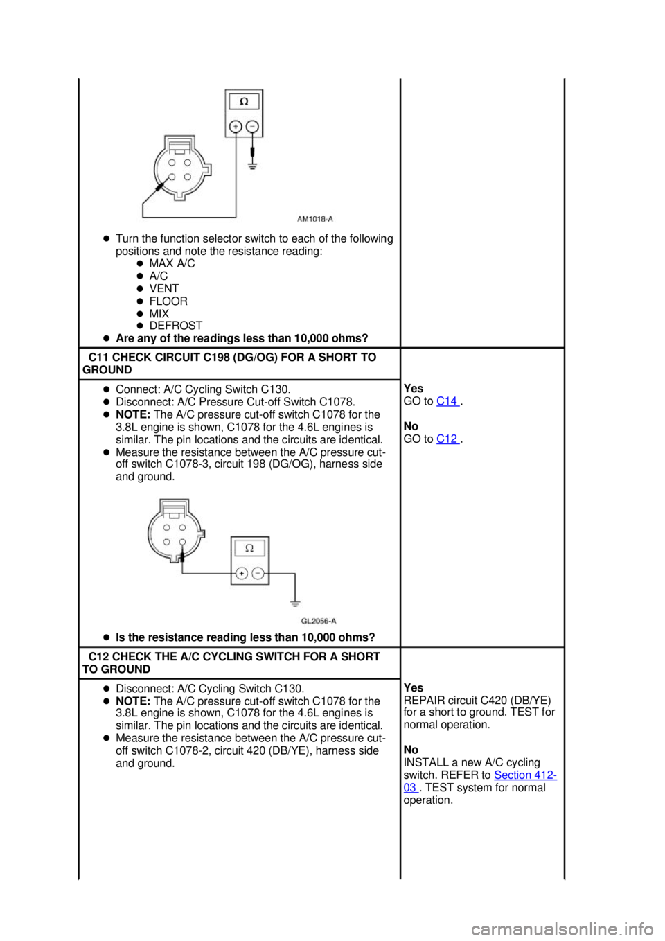 FORD MUSTANG 2003  Workshop Manual �z
Turn the function selector switch to each of the following 
positions and note the resistance reading: 
�zMAX A/C 
�z A/C 
�z VENT 
�z FLOOR 
�z MIX 
�z DEFROST 
�z Are any of the readings less tha