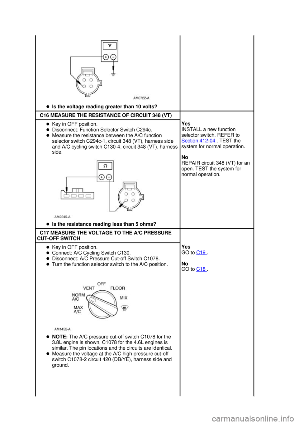 FORD MUSTANG 2003  Workshop Manual �z
Is the voltage reading greater than 10 volts?  C16 MEASURE THE RESISTANCE OF CIRCUIT 348 (VT) 
�z
Key in OFF position. 
�z Disconnect: Function Selector Switch C294c. 
�z Measure the resistance bet