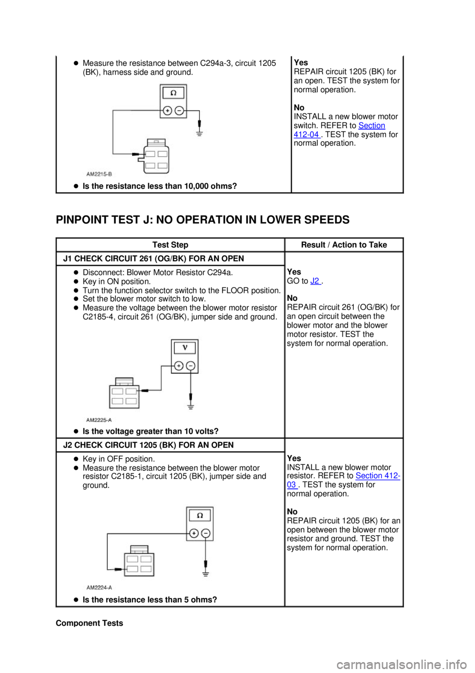 FORD MUSTANG 2003  Workshop Manual PINPOINT TEST J: NO OPERATION IN LOWER SPEEDS 
Component Tests  �z
Measure the resistance between C294a- 3, circuit 1205 
(BK), harness side and ground. 
�z Is the resistance less than 10,000 ohms?  Y