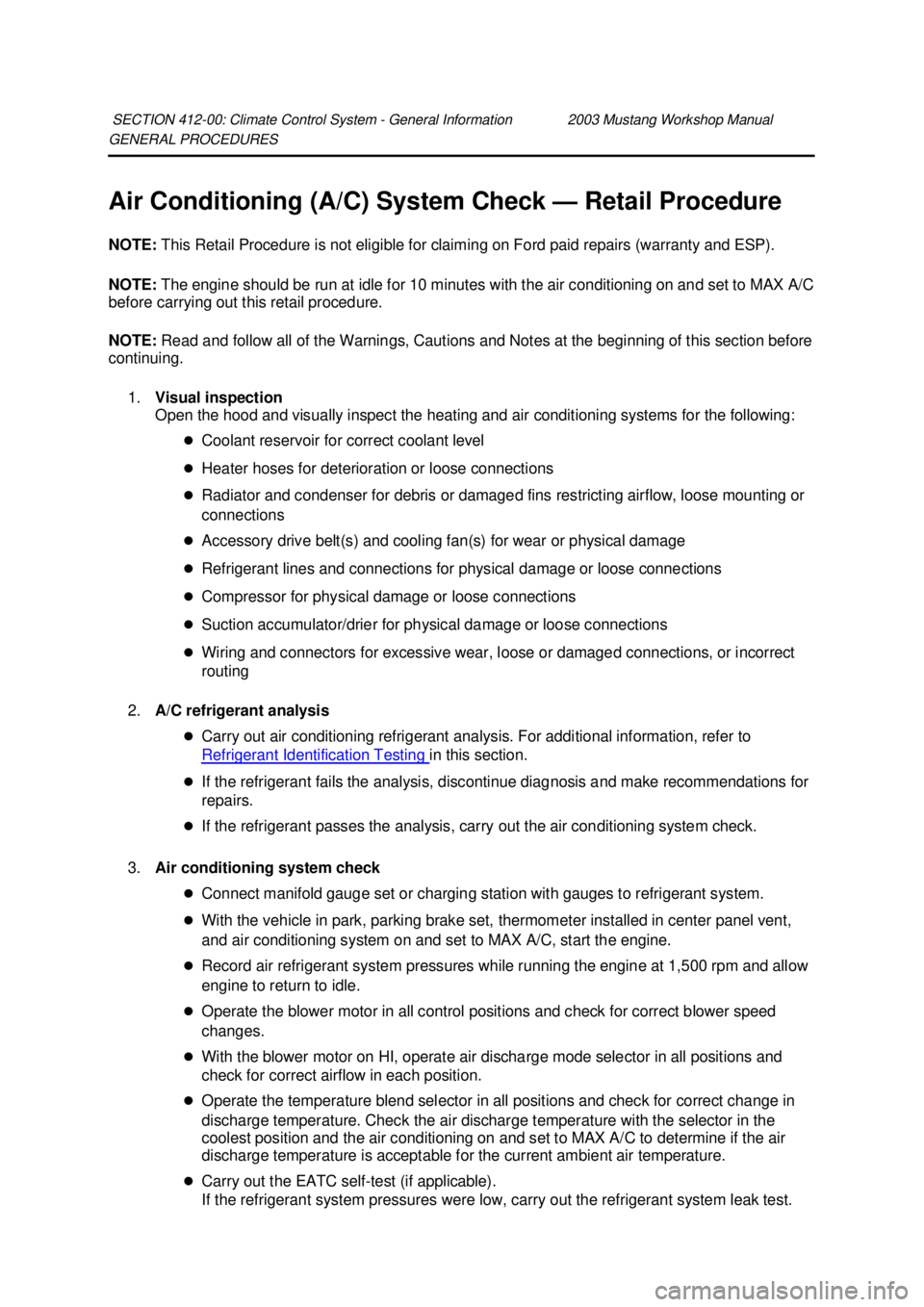 FORD MUSTANG 2003 Repair Manual GENERAL PROCEDURES 
Air Conditioning (A/C) System Check —
Retail Procedure 
NOTE:  This Retail Procedure is not eligible for claiming on Ford paid repairs (warranty and ESP). 
NOTE:  The engine shou
