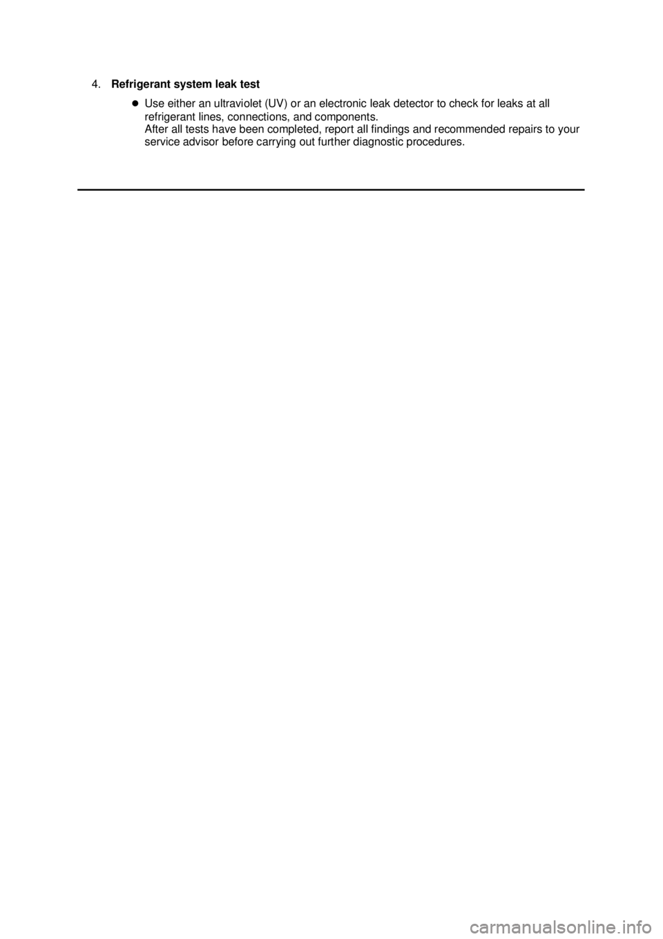 FORD MUSTANG 2003  Workshop Manual 4.
Refrigerant system leak test 
�zUse either an ultraviolet (UV) or an electronic leak detector to check for leaks at all 
refrigerant lines, connections, and components. 
After all tests have been c