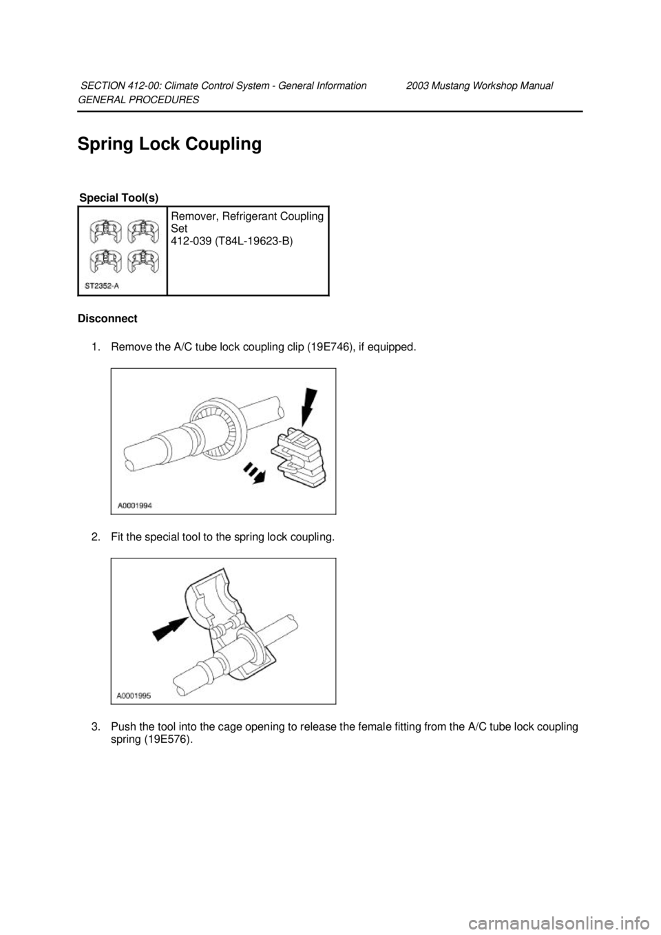 FORD MUSTANG 2003  Workshop Manual GENERAL PROCEDURES 
Spring Lock Coupling 
Disconnect 
1. Remove the A/C tube lock coupling clip (19E746), if equipped. 
2. Fit the special tool to the spring lock coupling. 
3. Push the tool into the 