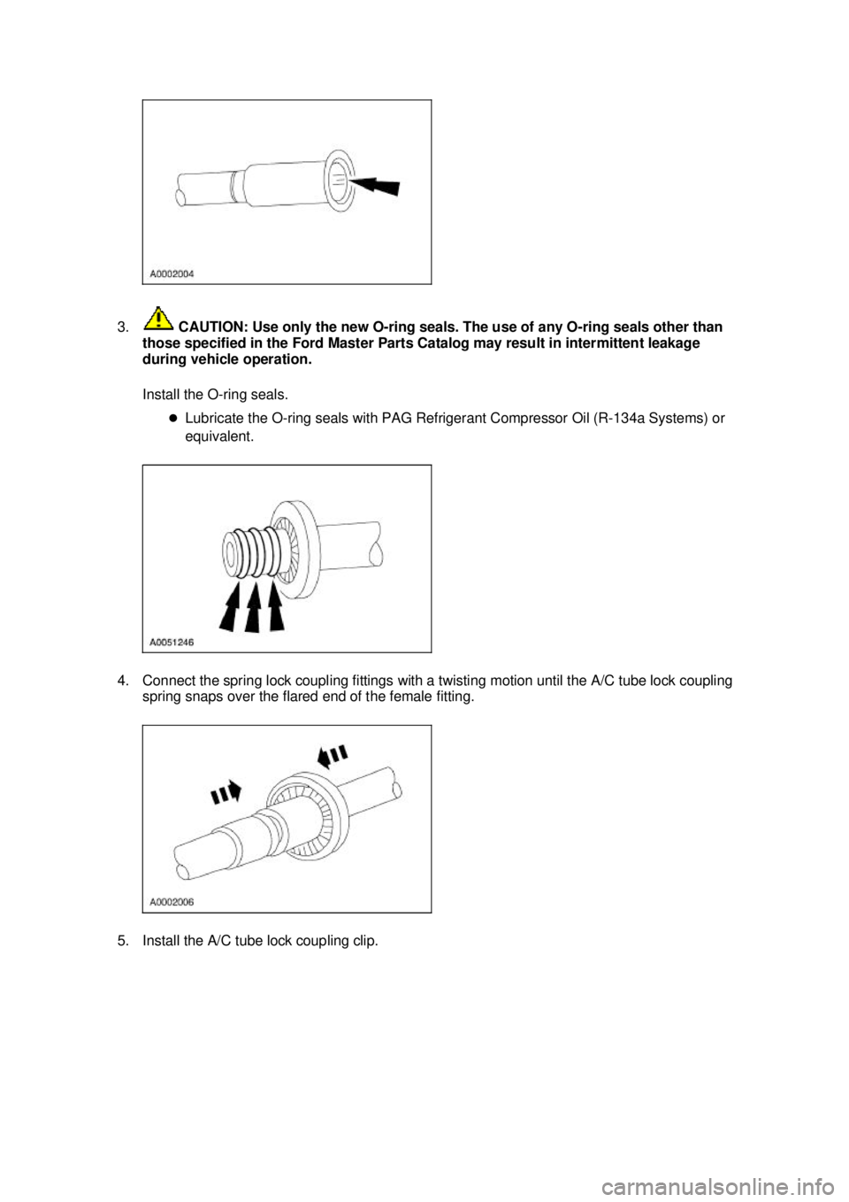 FORD MUSTANG 2003  Workshop Manual 3.
 CAUTION: Use only the new O- ring seals. The use of any O-ring seals other than 
those specified in the Ford Master Parts Catalog may result in intermittent leakage 
during vehicle operation. 
Ins