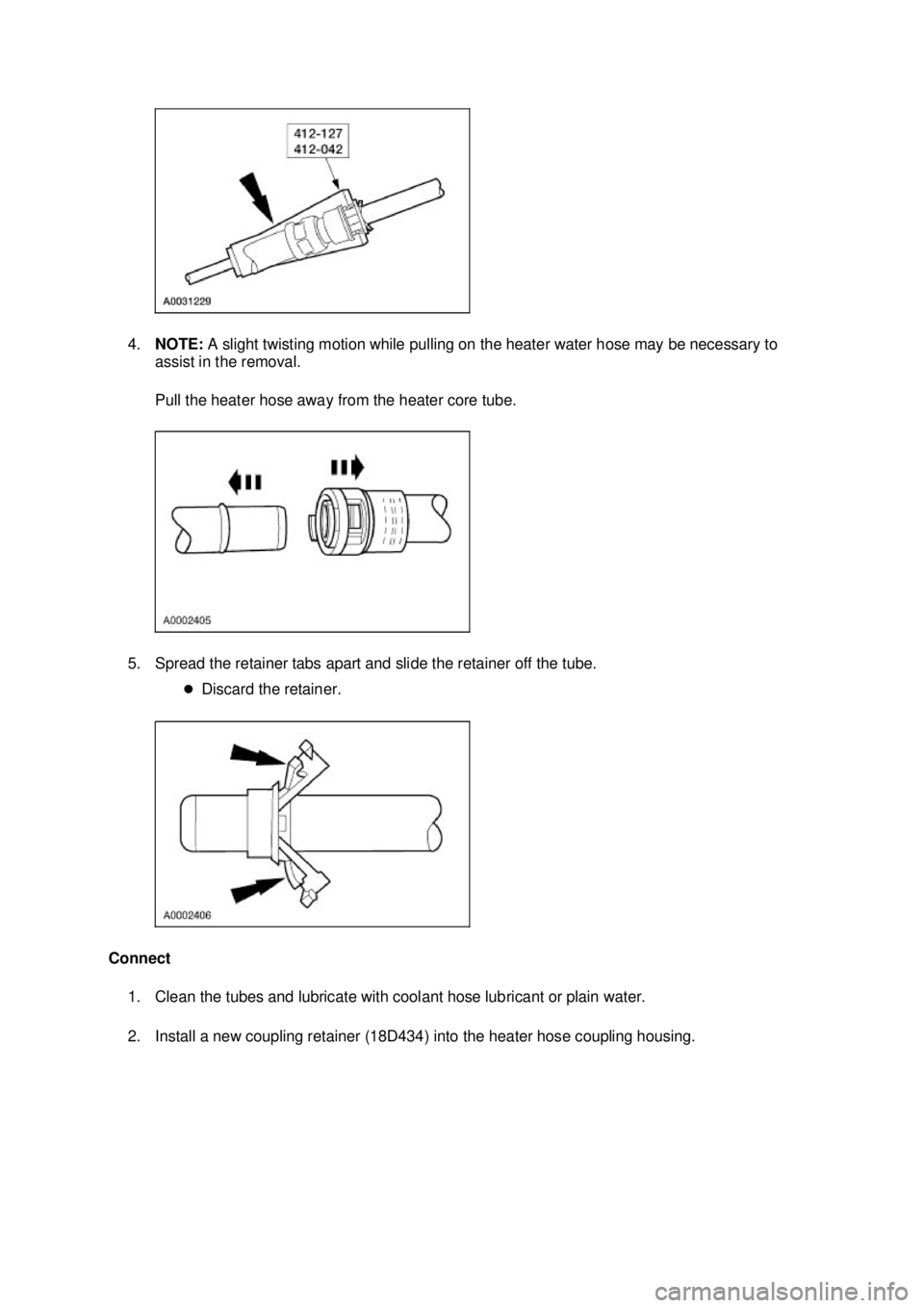 FORD MUSTANG 2003 Repair Manual 4.
NOTE:  A slight twisting motion while pulling on the heater water hose may be necessary to 
assist in the removal. 
Pull the heater hose away from the heater core tube. 
5. Spread the retainer tabs
