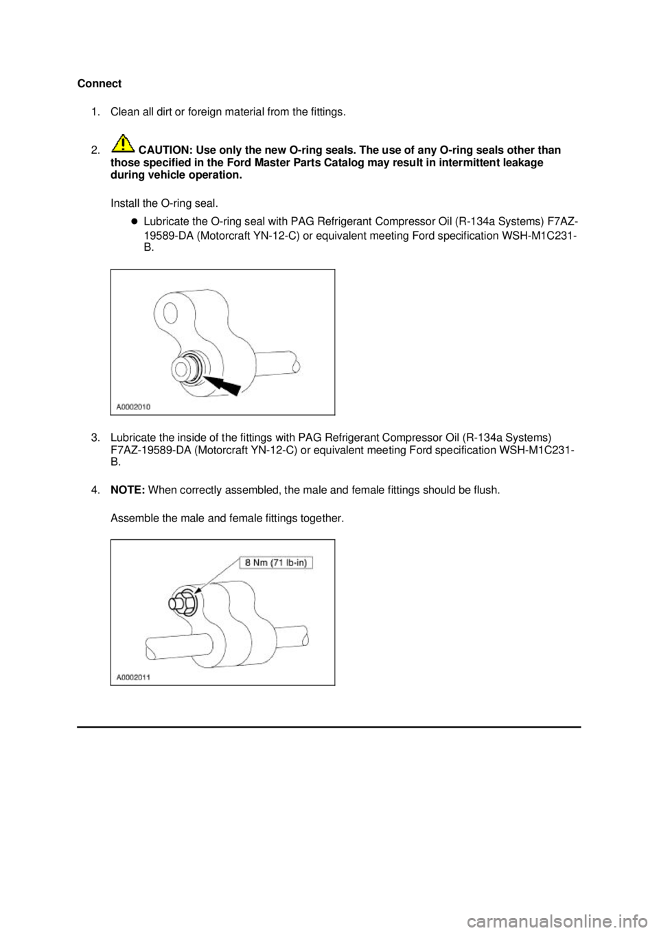 FORD MUSTANG 2003  Workshop Manual Connect 
1. Clean all dirt or foreign material from the fittings. 
2.  CAUTION: Use only the new O- ring seals. The use of any O-ring seals other than 
those specified in the Ford Master Parts Catalog
