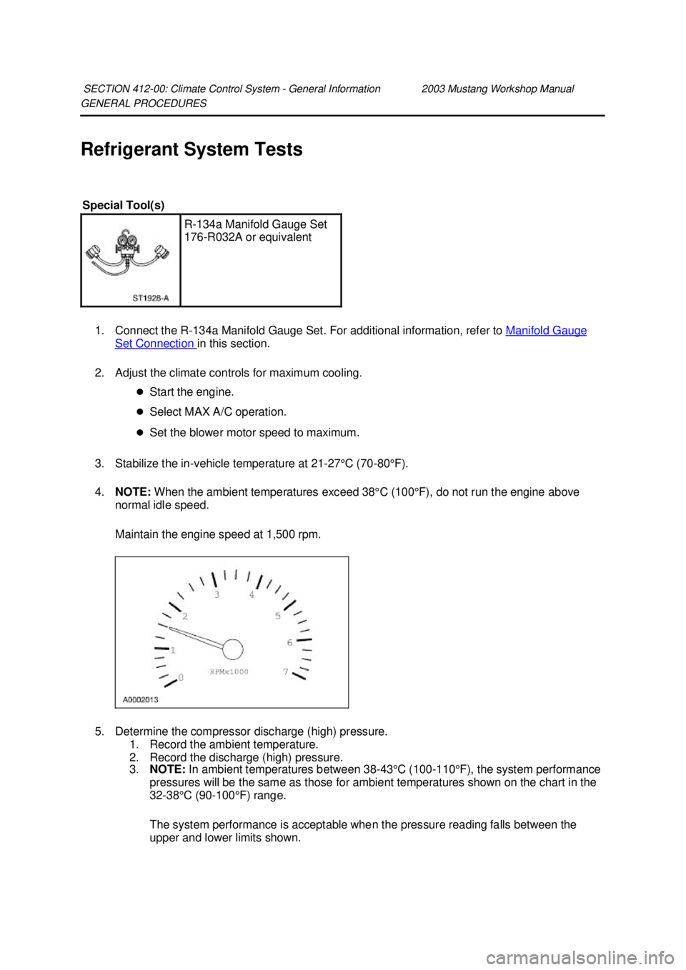 FORD MUSTANG 2003  Workshop Manual GENERAL PROCEDURES 
Refrigerant System Tests 
1. Connect the R- 134a Manifold Gauge Set. For additional information, refer to  Manifold Gauge Set Connection  in this section. 
2. Adjust the climate co