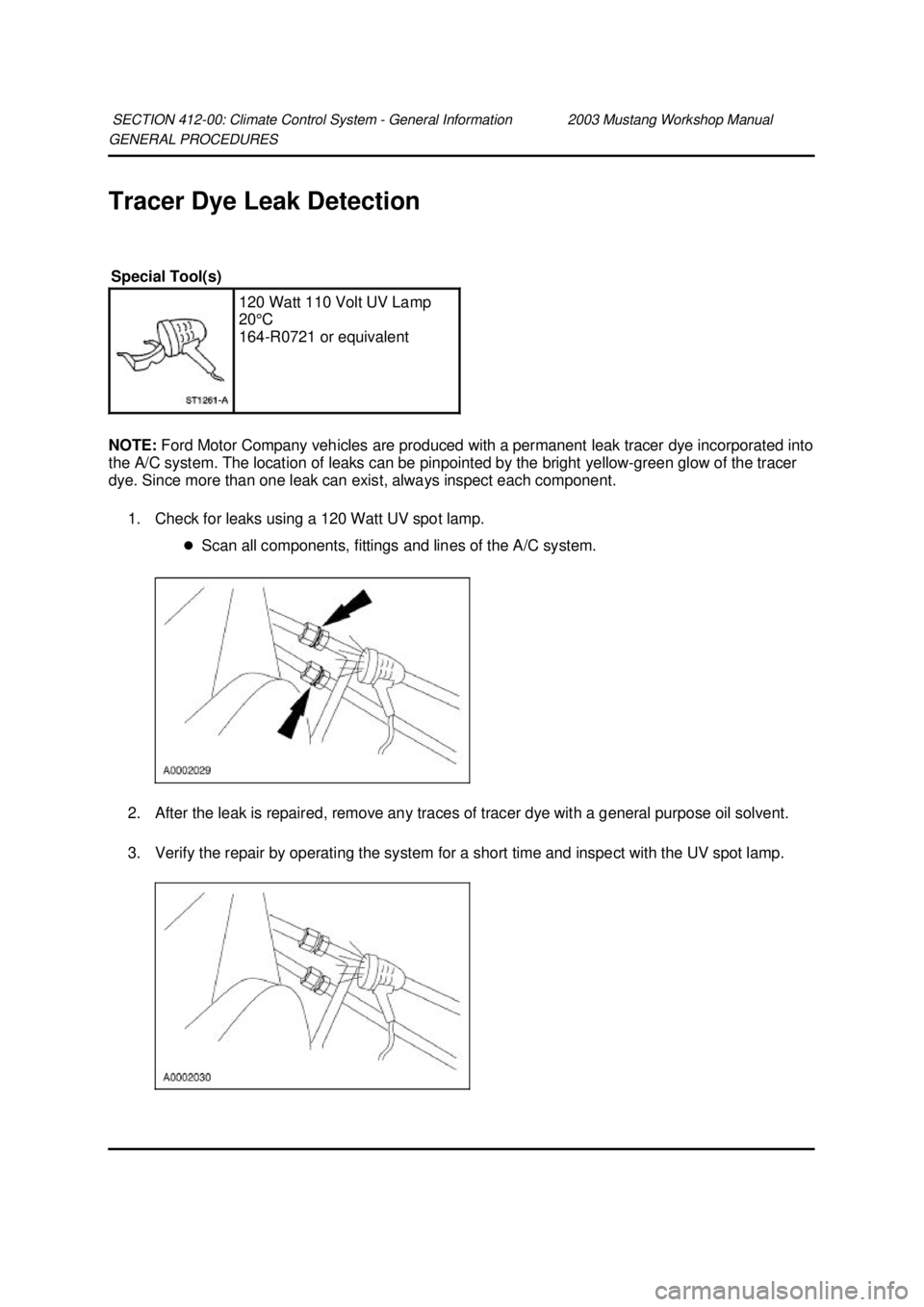 FORD MUSTANG 2003  Workshop Manual GENERAL PROCEDURES 
Tracer Dye Leak Detection 
NOTE: 
Ford Motor Company vehicles are produced with a permanent leak tracer dye incorporated into 
the A/C system. The location of leaks can be pinpoint