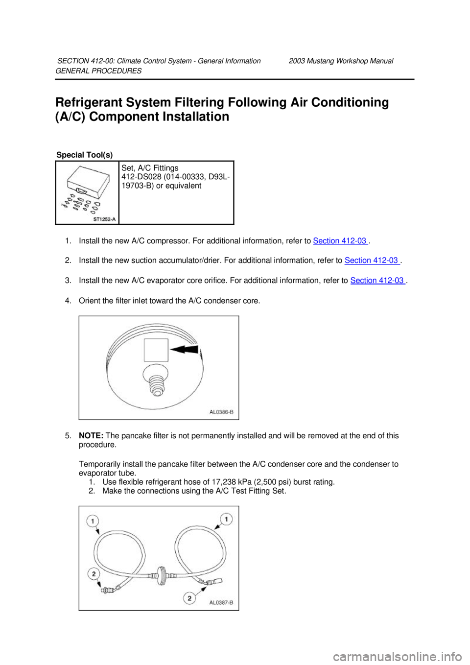 FORD MUSTANG 2003 Service Manual GENERAL PROCEDURES 
Refrigerant System Filtering Following Air Conditioning 
(A/C) Component Installation 
1. Install the new A/C compressor. For additional information, refer to  Section 412 - 03  . 
