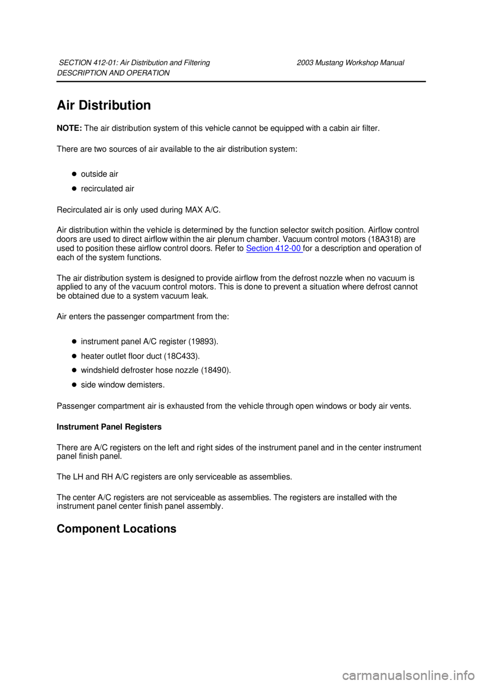FORD MUSTANG 2003  Workshop Manual DESCRIPTION AND OPERATION 
Air Distribution 
NOTE: 
The air distribution system of this vehicle cannot be equipped with a cabin air filter. 
There are two sources of air available to the air distribut