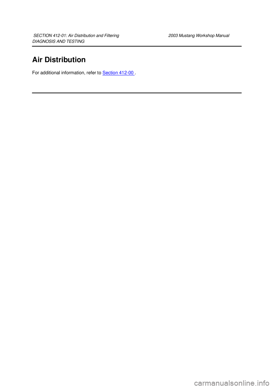 FORD MUSTANG 2003 Repair Manual DIAGNOSIS AND TESTING 
Air Distribution 
For additional information, refer to 
Section 412 - 00  . 
SECTION 412-
01: Air Distribution and Filtering  2003 Mustang Workshop Manual  Klj .  1 ba
  12