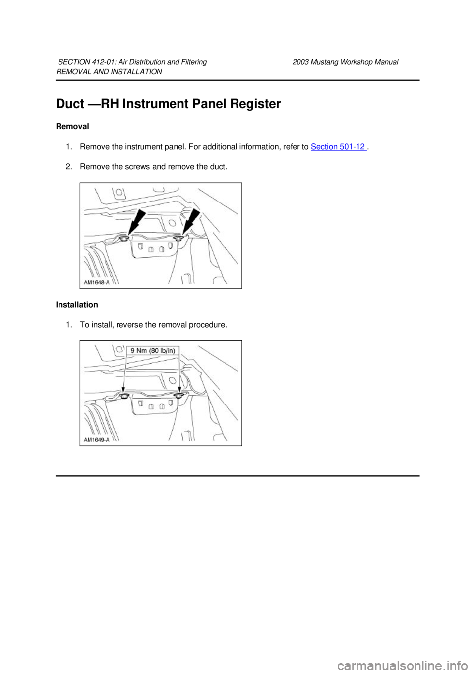 FORD MUSTANG 2003 Repair Manual REMOVAL AND INSTALLATION 
Duct —
RH Instrument Panel Register 
Removal  1. Remove the instrument panel. For additional information, refer to  Section 501 - 12  . 
2. Remove the screws and remove the