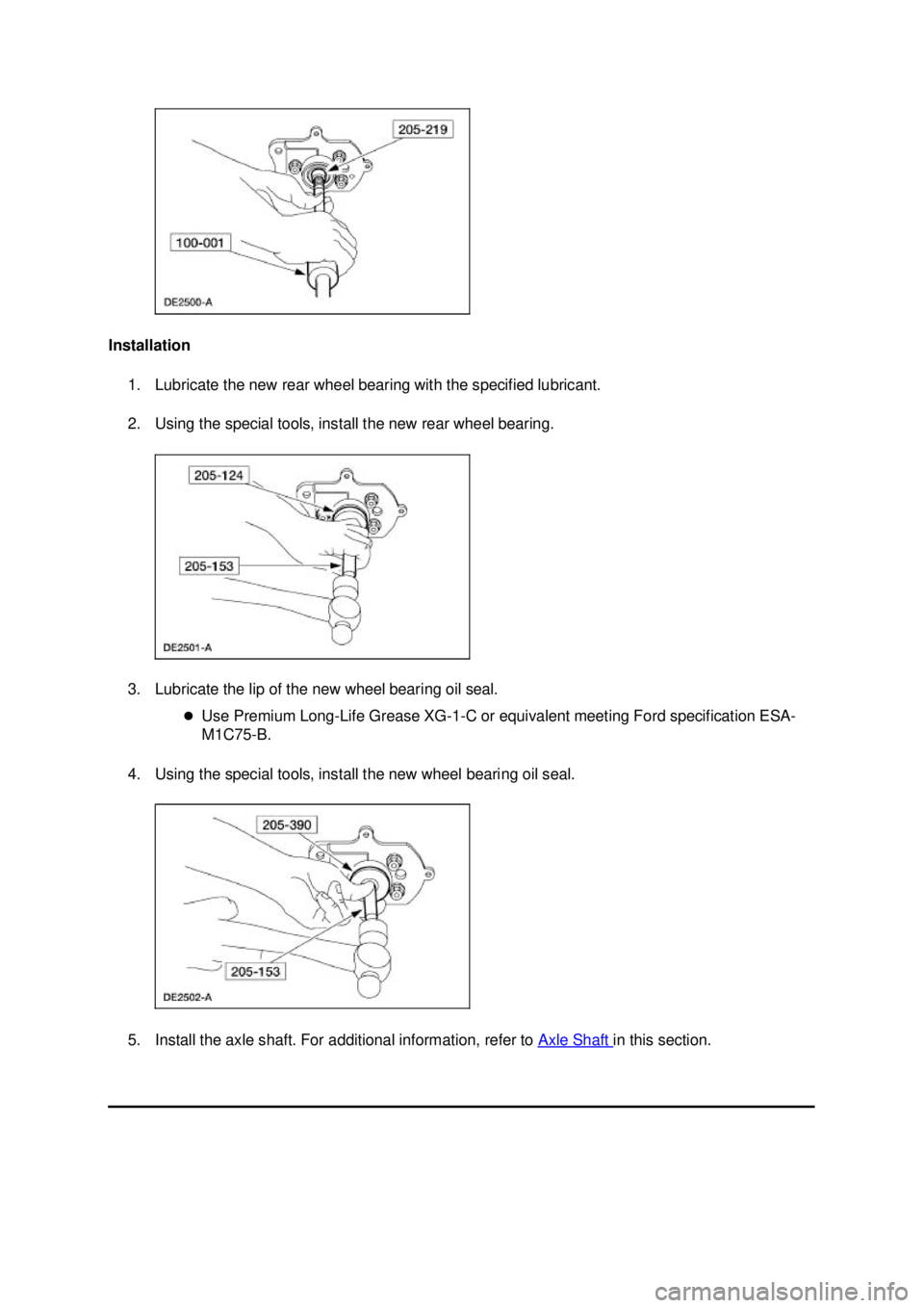 FORD MUSTANG 2003  Workshop Manual Installation 
1. Lubricate the new rear wheel bearing with the specified lubricant. 
2. Using the special tools, install the new rear wheel bearing. 
3. Lubricate the lip of the new wheel bearing oil 