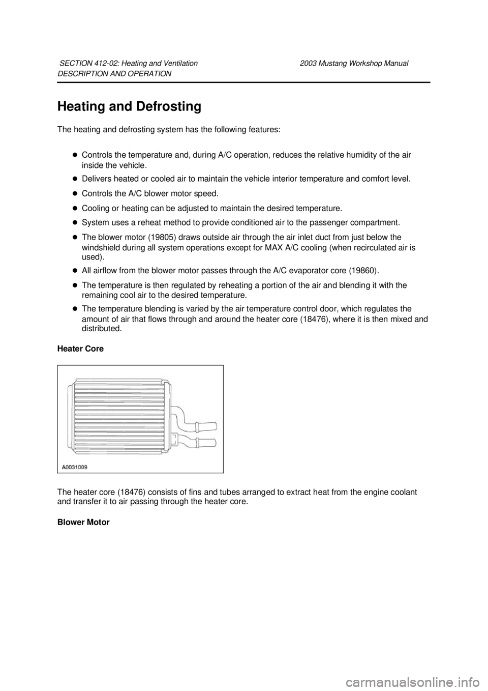 FORD MUSTANG 2003  Workshop Manual DESCRIPTION AND OPERATION 
Heating and Defrosting 
The heating and defrosting system has the following features: 
�zControls the temperature and, during A/C operation, reduces the relative humidity of