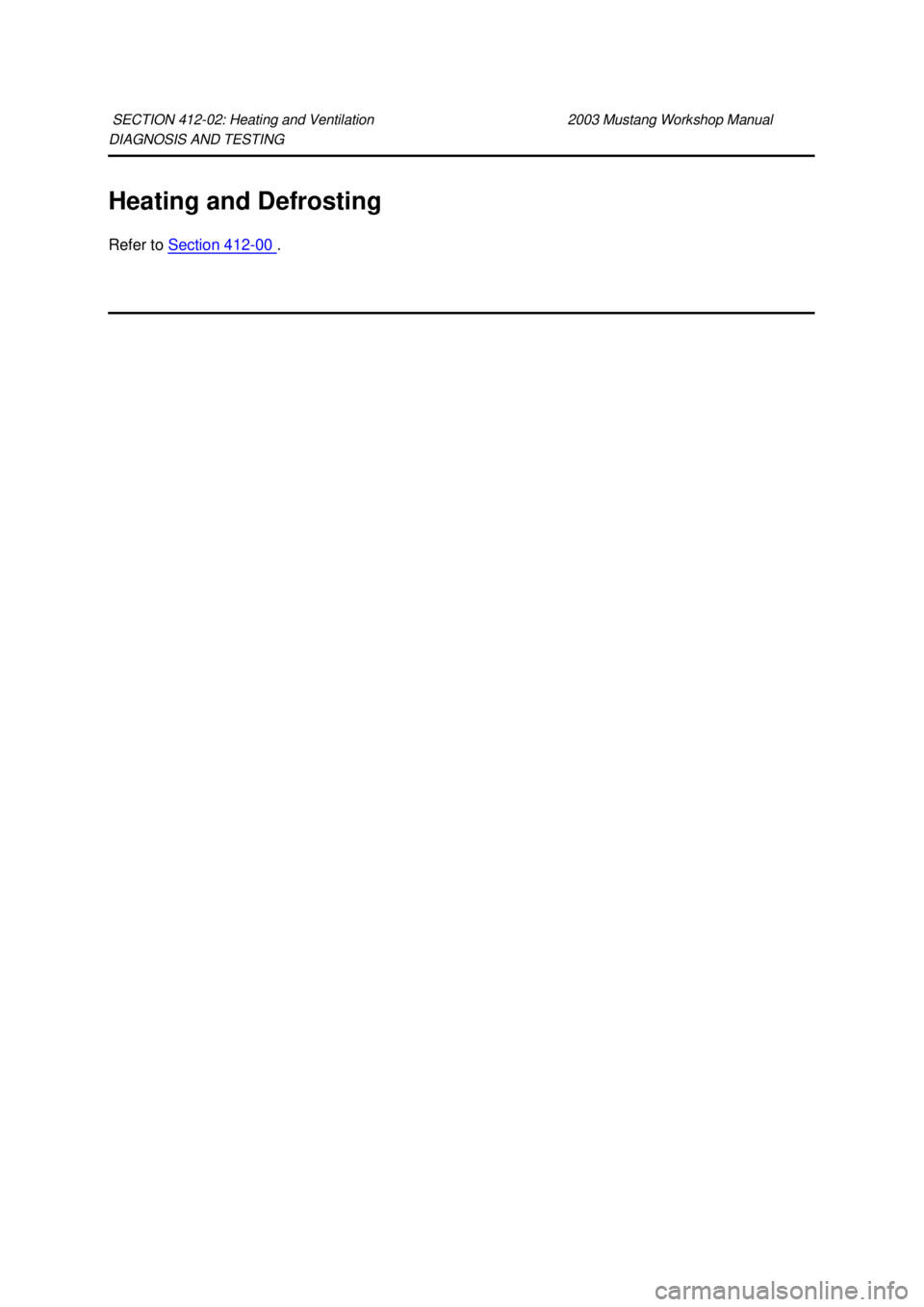 FORD MUSTANG 2003  Workshop Manual DIAGNOSIS AND TESTING 
Heating and Defrosting 
Refer to 
Section 412 - 00  . 
SECTION 412-
02: Heating and Ventilation  2003 Mustang Workshop Manual  Klj .  1 ba
  12003 Mustang Workshop Manual
1