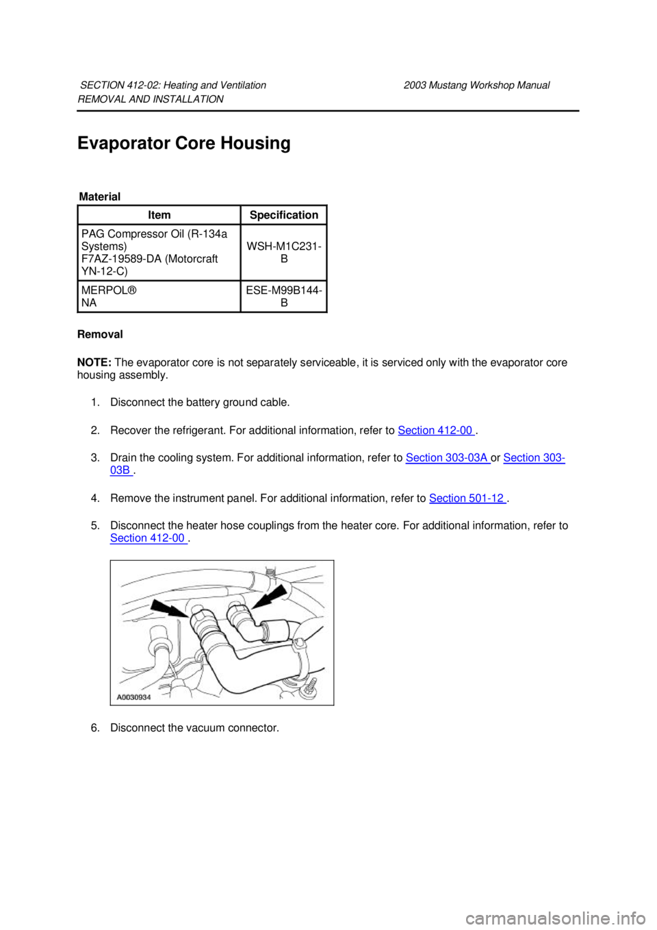 FORD MUSTANG 2003 Manual PDF REMOVAL AND INSTALLATION 
Evaporator Core Housing 
Removal 
NOTE: 
The evaporator core is not separately serviceable, it is serviced only with the evaporator core 
housing assembly. 
1. Disconnect the
