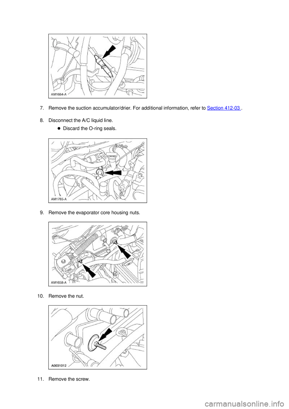 FORD MUSTANG 2003  Workshop Manual 7. Remove the suction accumulator/drier. For additional information, refer to 
Section 412 - 03  . 
8. Disconnect the A/C liquid line.  �zDiscard the O- ring seals. 
9. Remove the evaporator core hous