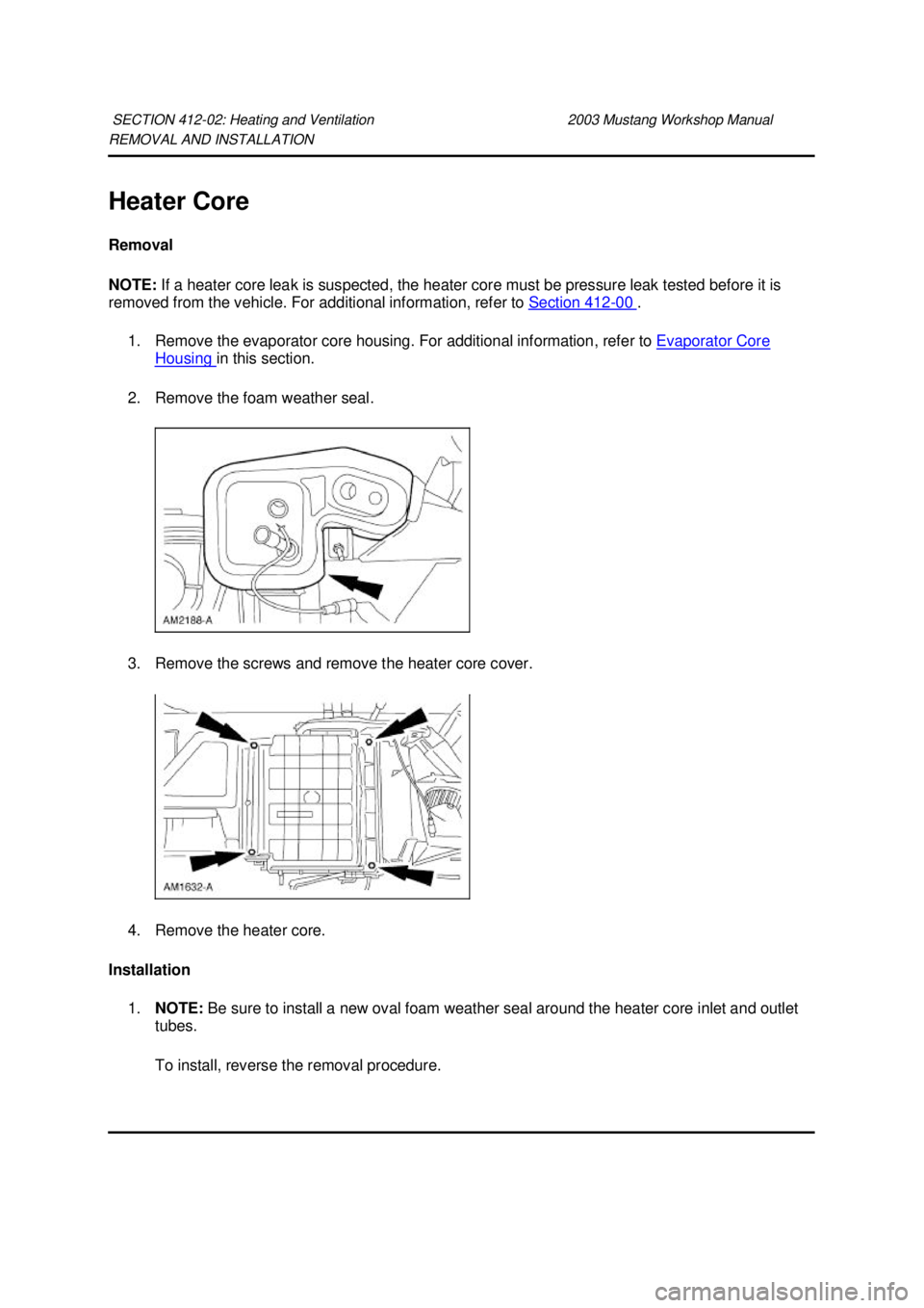 FORD MUSTANG 2003 Manual PDF REMOVAL AND INSTALLATION 
Heater Core 
Removal 
NOTE: 
If a heater core leak is suspected, the heater core must be pressure leak tested before it is 
removed from the vehicle. For additional informati