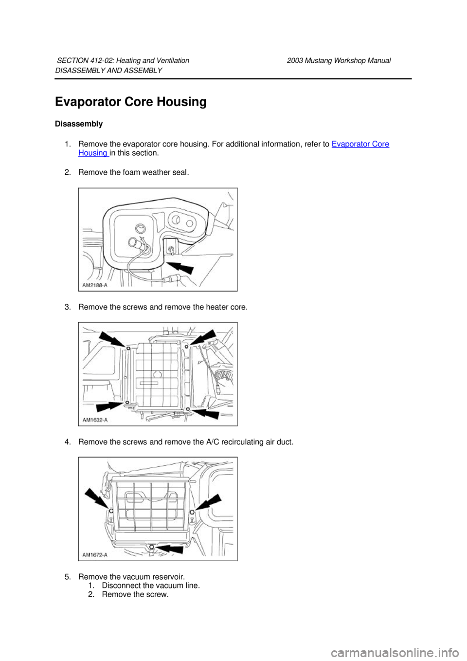 FORD MUSTANG 2003 Manual PDF DISASSEMBLY AND ASSEMBLY 
Evaporator Core Housing 
Disassembly 
1. Remove the evaporator core housing. For additional information, refer to  Evaporator Core Housing  in this section. 
2. Remove the fo