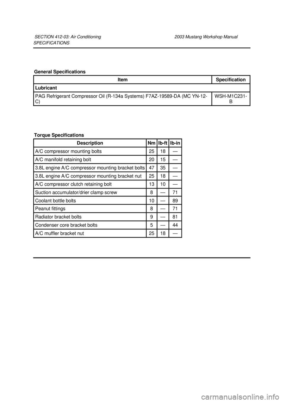 FORD MUSTANG 2003  Workshop Manual SPECIFICATIONS 
SECTION 412-
03: Air Conditioning  2003 Mustang Workshop Manual General Specifications 
Item  Specification 
Lubricant 
PAG Refrigerant Compressor Oil (R-134a Systems) F7AZ-19589-
DA (