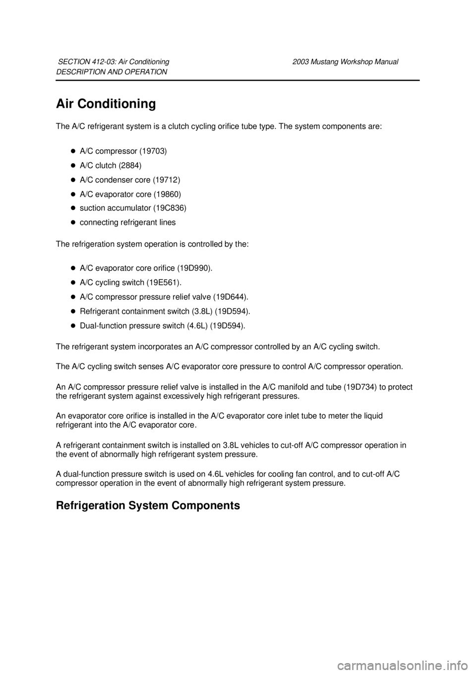 FORD MUSTANG 2003  Workshop Manual DESCRIPTION AND OPERATION 
Air Conditioning 
The A/C refrigerant system is a clutch cycling orifice tube type. The system components are: 
�zA/C compressor (19703) 
�z A/C clutch (2884) 
�z A/C conden