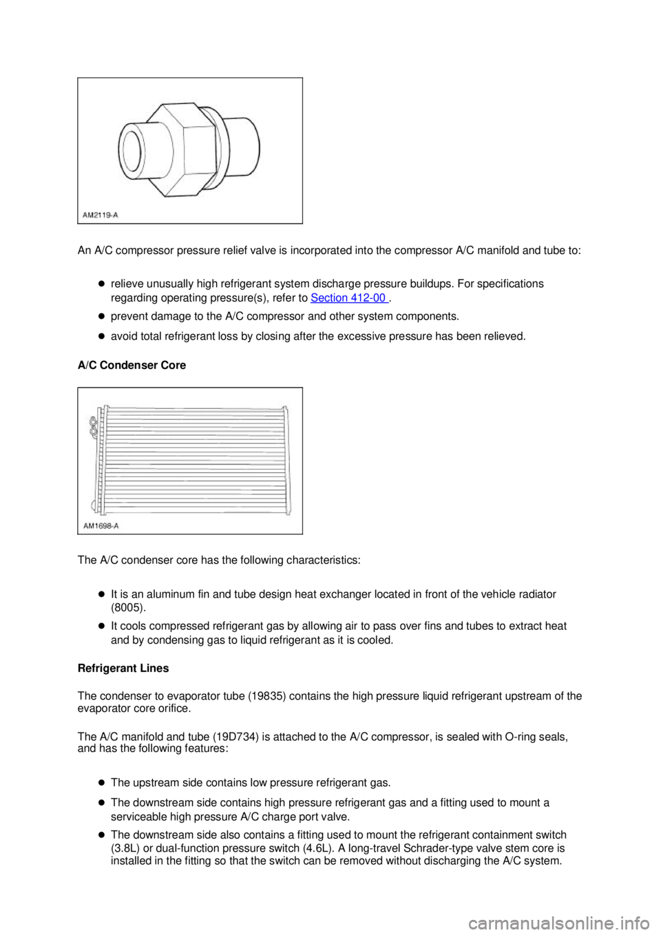 FORD MUSTANG 2003 Repair Manual An A/C compressor pressure relief valve is incorporated into the compressor A/C manifold and tube to: 
�zrelieve unusually high refrigerant system discharge pressure buildups. For specifications 
rega
