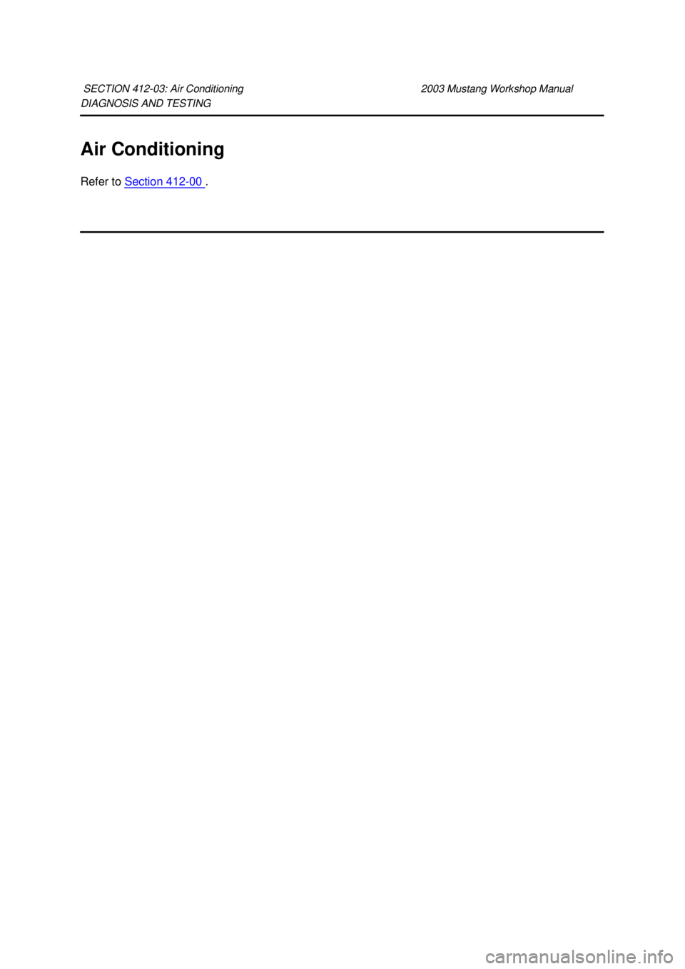 FORD MUSTANG 2003  Workshop Manual DIAGNOSIS AND TESTING 
Air Conditioning 
Refer to 
Section 412 - 00  . 
SECTION 412-
03: Air Conditioning  2003 Mustang Workshop Manual  Klj .  1 ba
  12003 Mustang Workshop Manual
18. 11. 2011fi