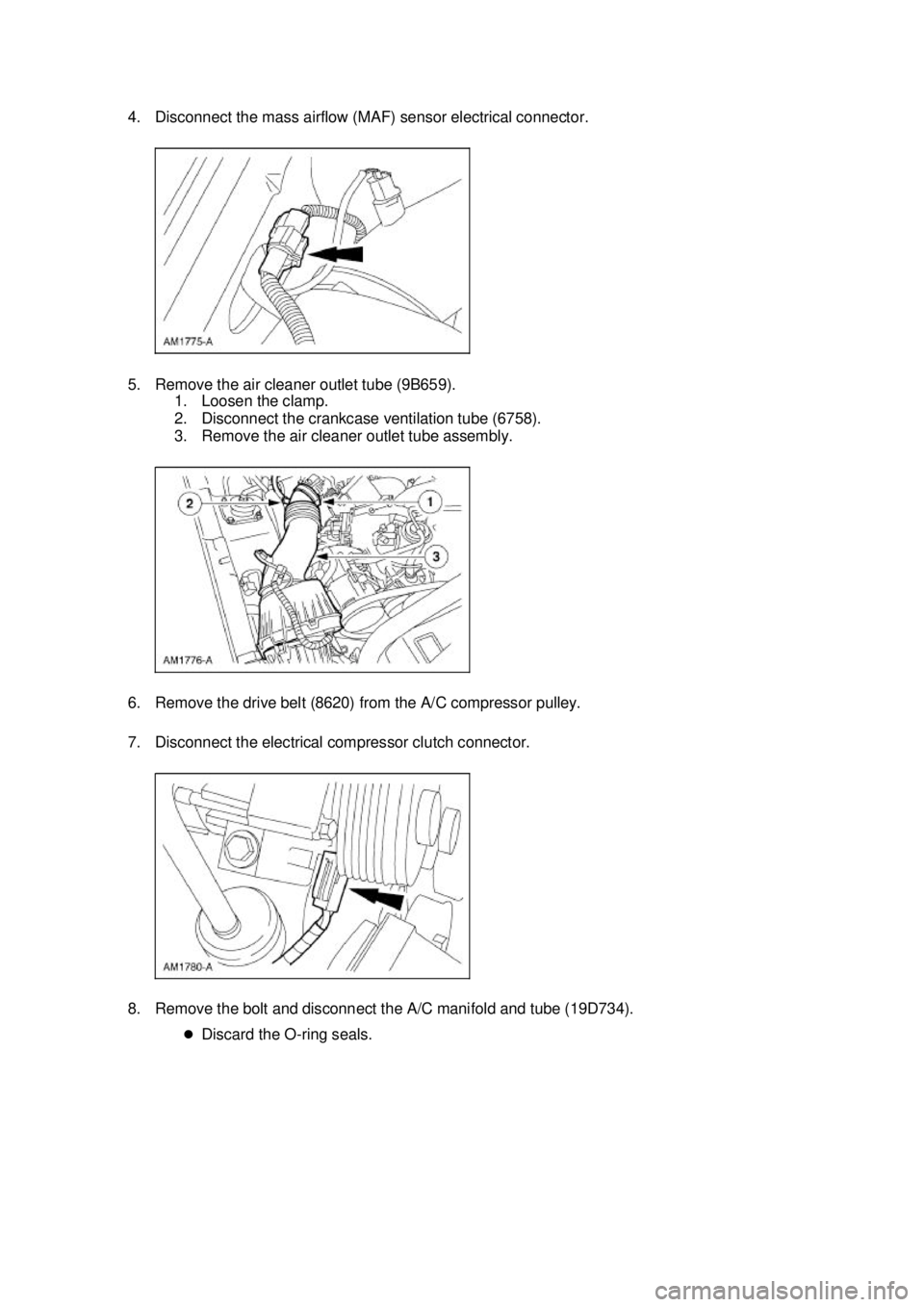 FORD MUSTANG 2003  Workshop Manual 4. Disconnect the mass airflow (MAF) sensor electrical connector. 
5. Remove the air cleaner outlet tube (9B659). 
1. Loosen the clamp. 
2. Disconnect the crankcase ventilation tube (6758). 
3. Remove