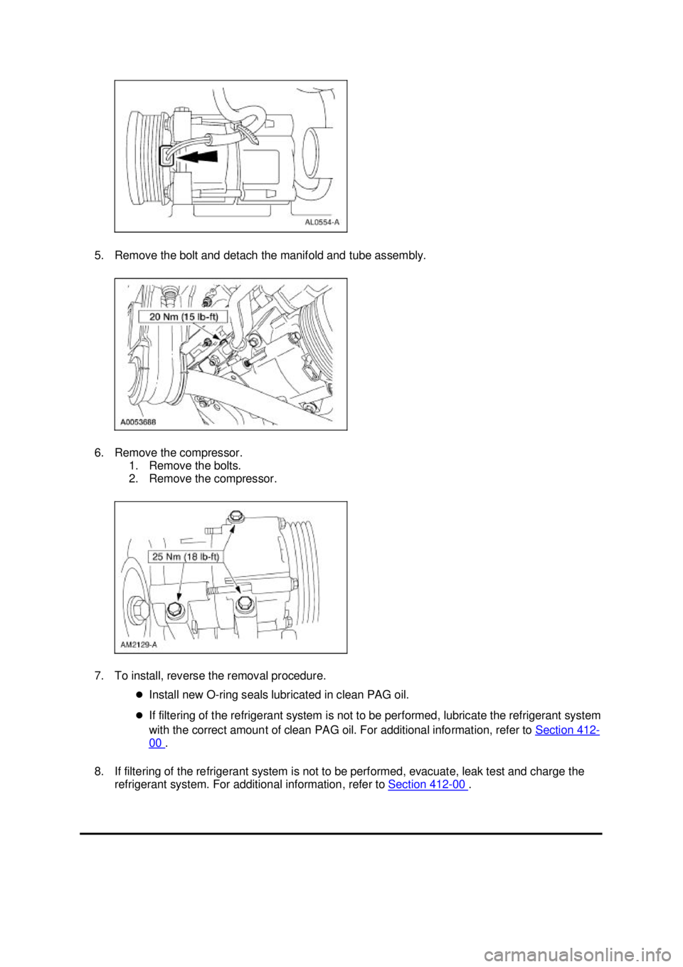 FORD MUSTANG 2003 Repair Manual 5. Remove the bolt and detach the manifold and tube assembly. 
6. Remove the compressor. 
1. Remove the bolts. 
2. Remove the compressor. 
7. To install, reverse the removal procedure.  �zInstall new 