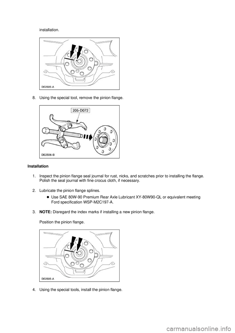 FORD MUSTANG 2003  Workshop Manual installation. 
8. Using the special tool, remove the pinion flange. 
Installation  1. Inspect the pinion flange seal journal for rust, nicks, and scratches prior to installing the flange.  Polish the 